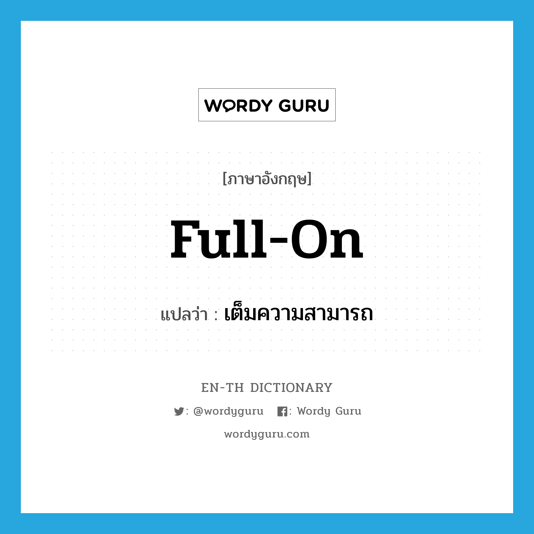 full-on แปลว่า?, คำศัพท์ภาษาอังกฤษ full-on แปลว่า เต็มความสามารถ ประเภท SL หมวด SL