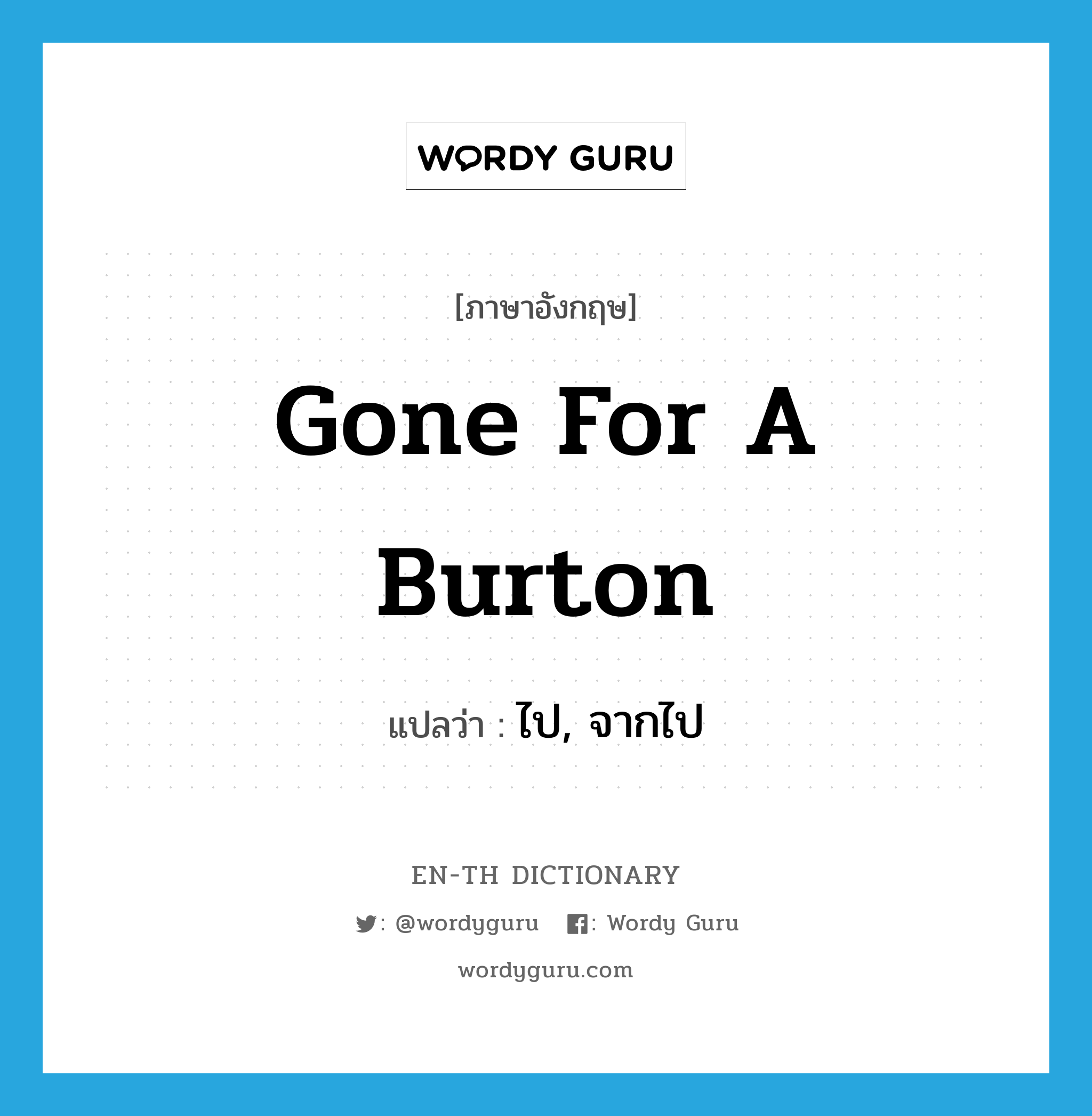 gone for a Burton แปลว่า?, คำศัพท์ภาษาอังกฤษ gone for a Burton แปลว่า ไป, จากไป ประเภท SL หมวด SL