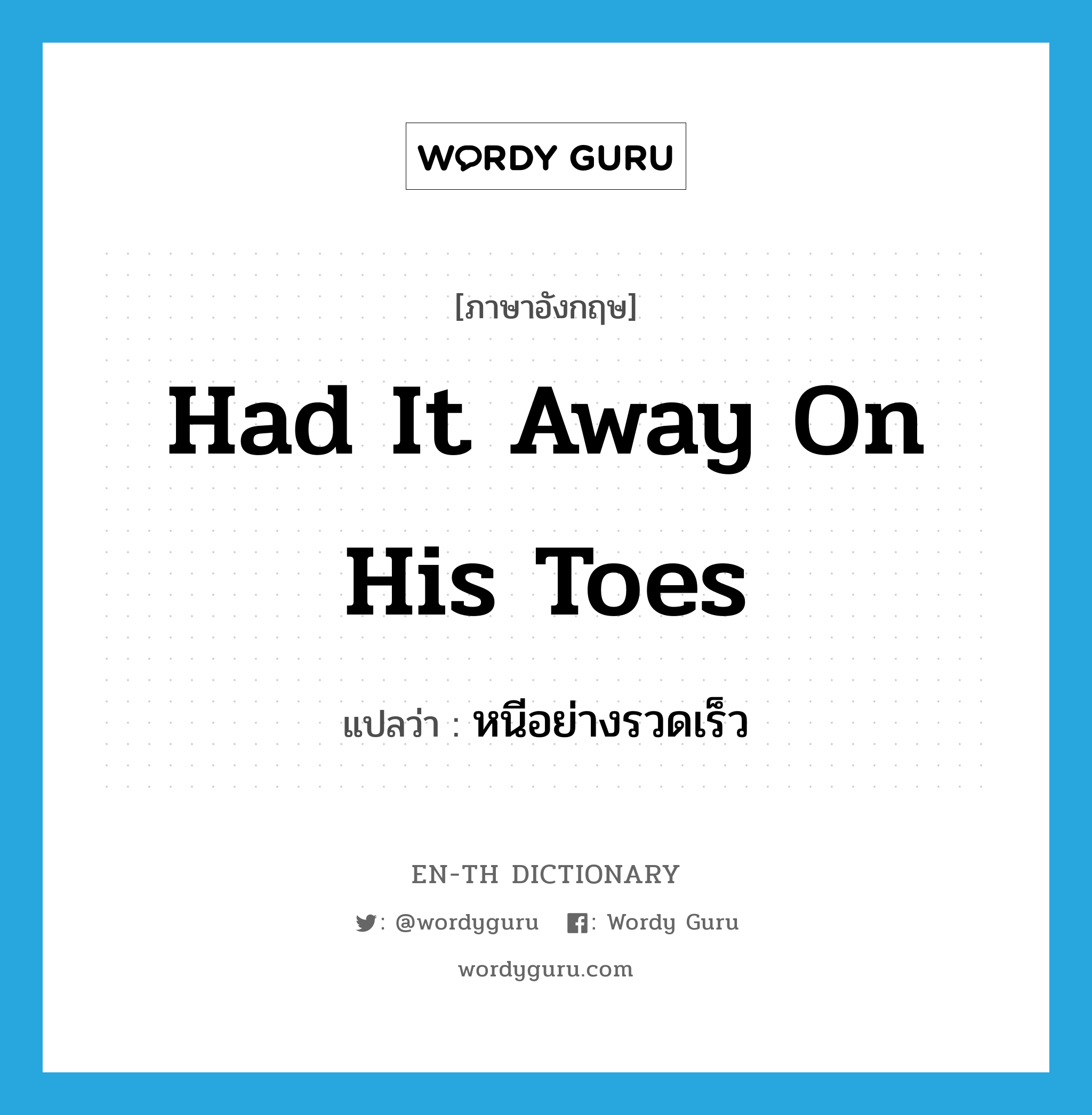 had it away on his toes แปลว่า?, คำศัพท์ภาษาอังกฤษ had it away on his toes แปลว่า หนีอย่างรวดเร็ว ประเภท SL หมวด SL