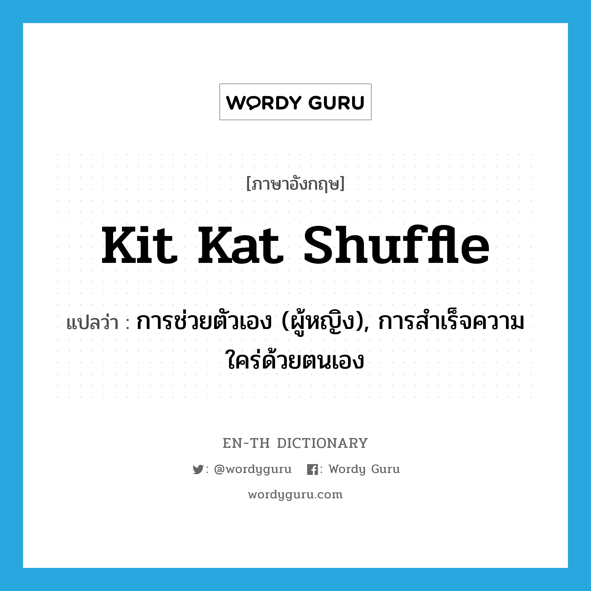 kit kat shuffle แปลว่า?, คำศัพท์ภาษาอังกฤษ kit kat shuffle แปลว่า การช่วยตัวเอง (ผู้หญิง), การสำเร็จความใคร่ด้วยตนเอง ประเภท SL หมวด SL