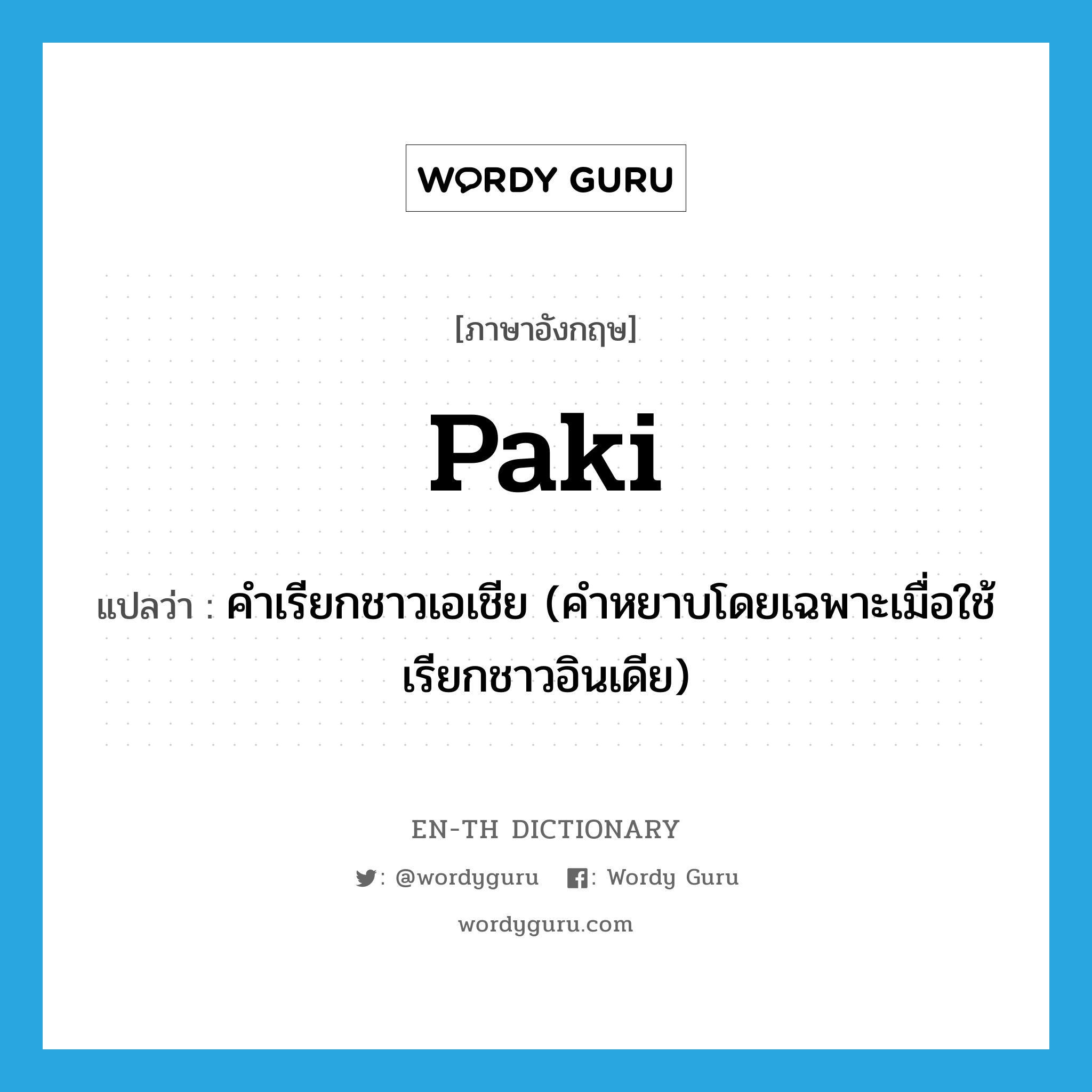 paki แปลว่า?, คำศัพท์ภาษาอังกฤษ paki แปลว่า คำเรียกชาวเอเชีย (คำหยาบโดยเฉพาะเมื่อใช้เรียกชาวอินเดีย) ประเภท SL หมวด SL