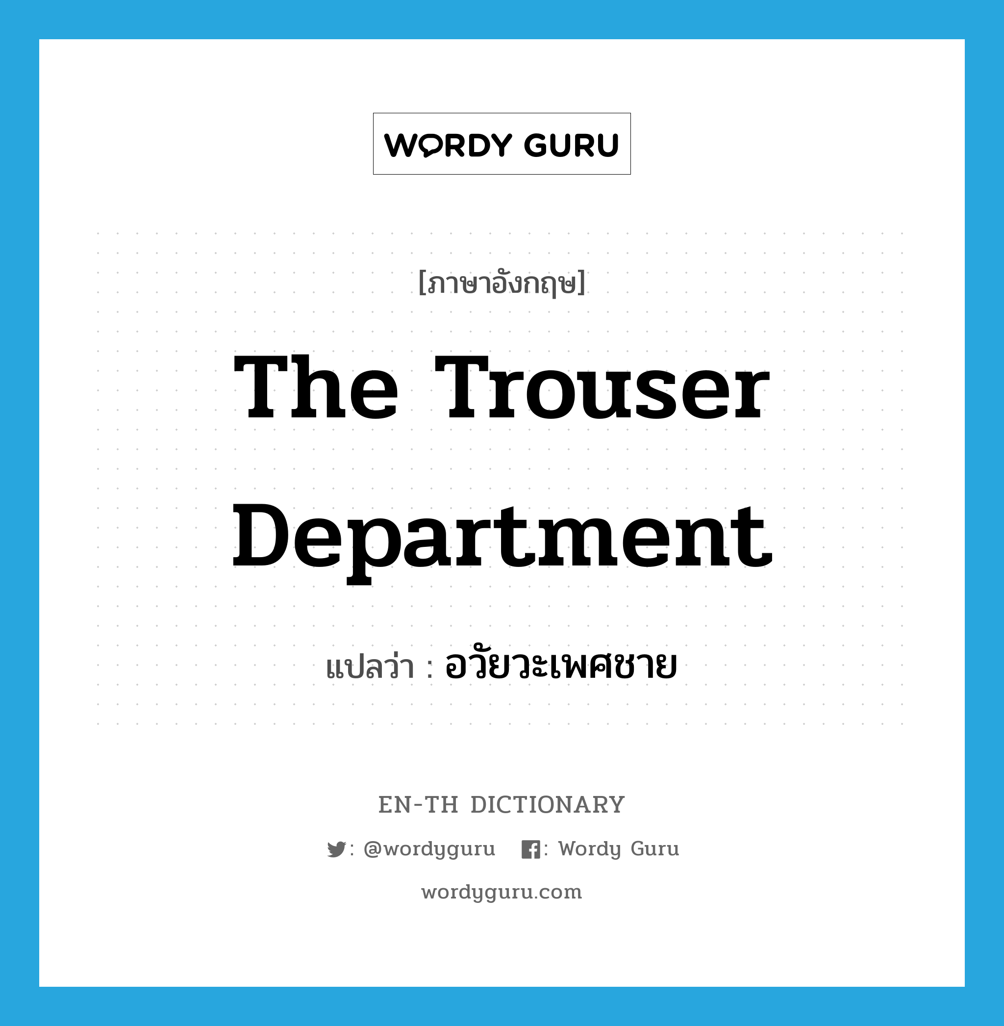 the trouser department แปลว่า?, คำศัพท์ภาษาอังกฤษ the trouser department แปลว่า อวัยวะเพศชาย ประเภท SL หมวด SL