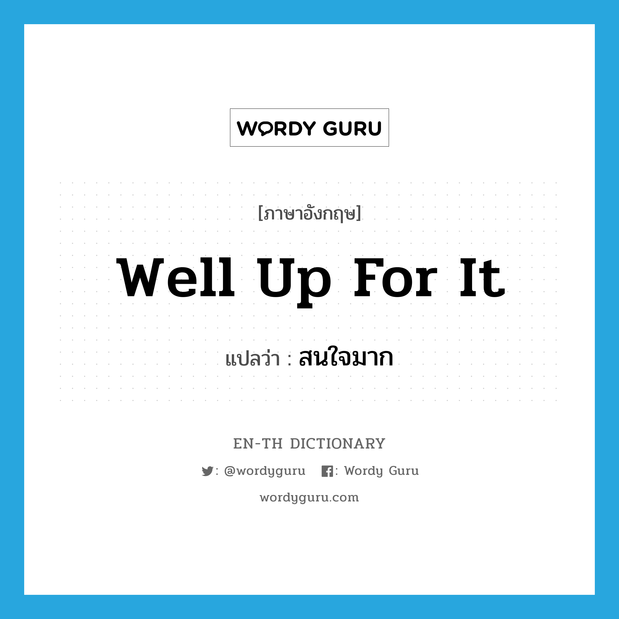 well up for it แปลว่า?, คำศัพท์ภาษาอังกฤษ well up for it แปลว่า สนใจมาก ประเภท SL หมวด SL