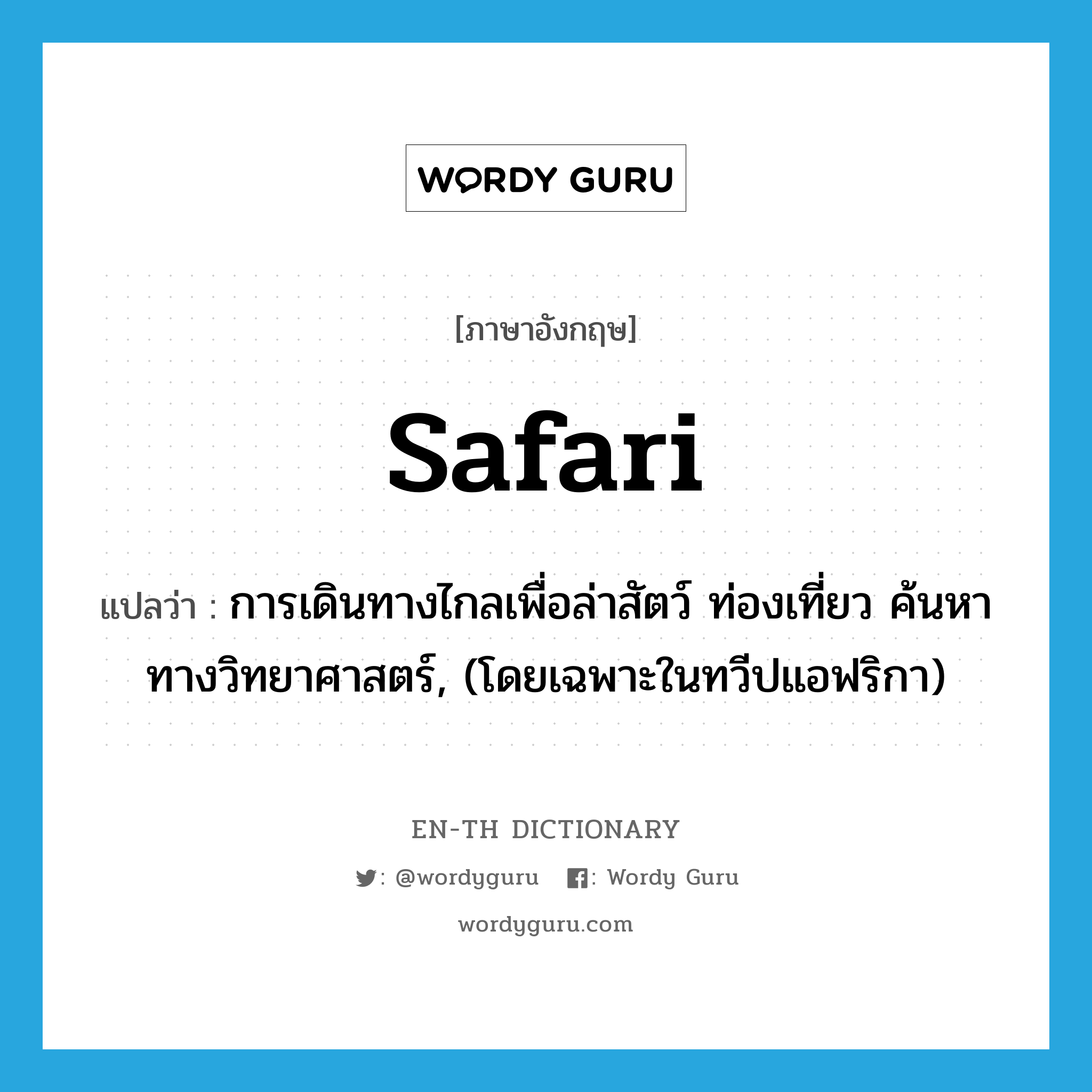 safari แปลว่า?, คำศัพท์ภาษาอังกฤษ safari แปลว่า การเดินทางไกลเพื่อล่าสัตว์ ท่องเที่ยว ค้นหาทางวิทยาศาสตร์, (โดยเฉพาะในทวีปแอฟริกา) ประเภท N หมวด N