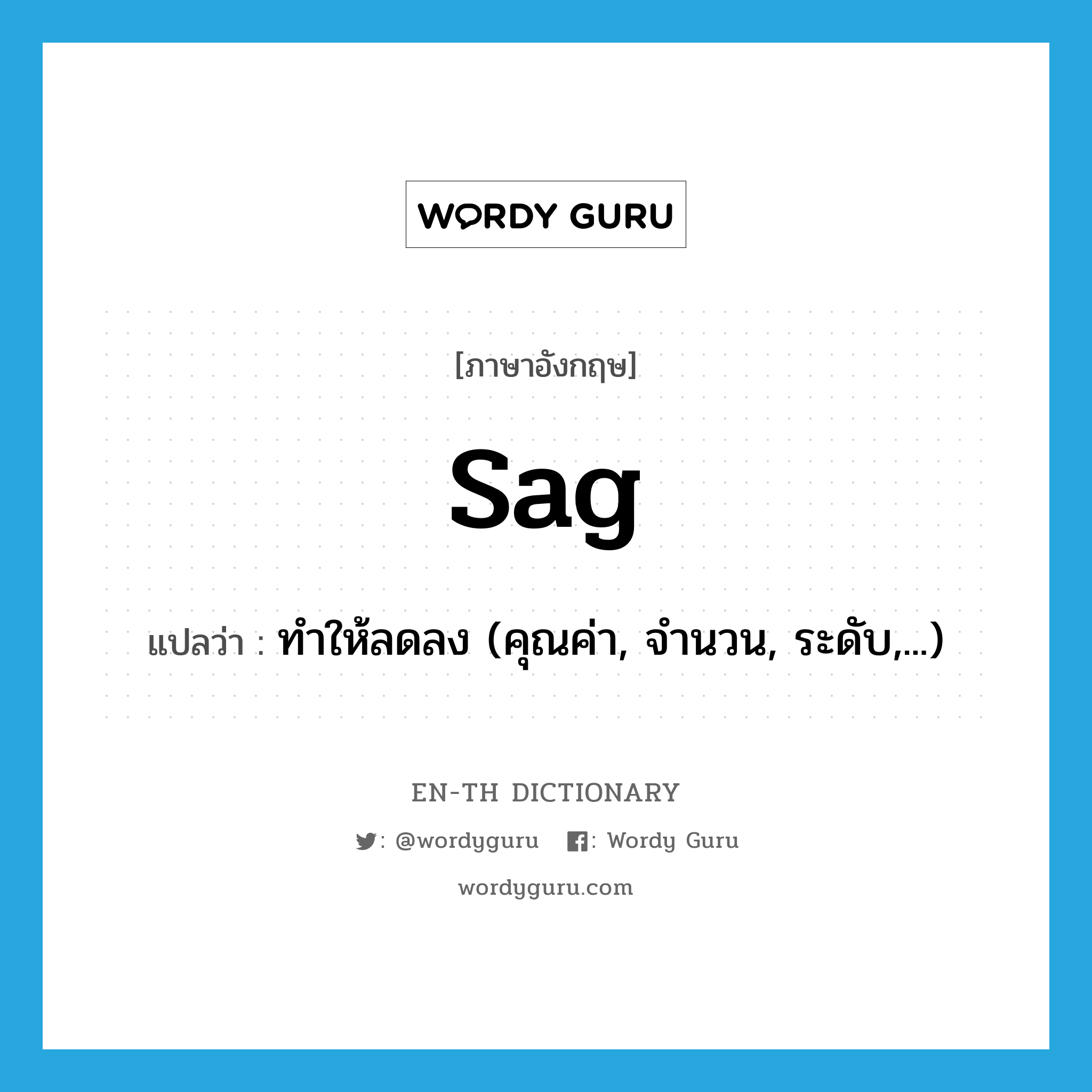 sag แปลว่า?, คำศัพท์ภาษาอังกฤษ sag แปลว่า ทำให้ลดลง (คุณค่า, จำนวน, ระดับ,...) ประเภท VT หมวด VT