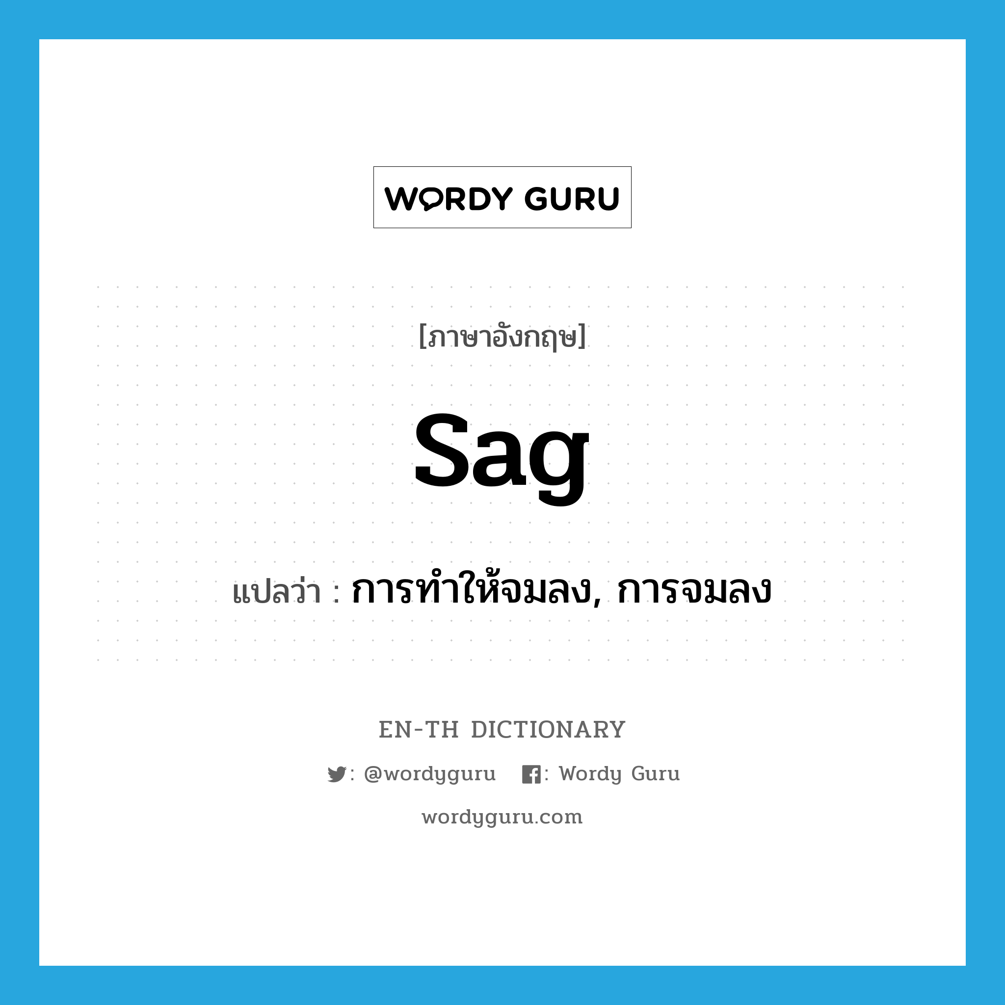 sag แปลว่า?, คำศัพท์ภาษาอังกฤษ sag แปลว่า การทำให้จมลง, การจมลง ประเภท N หมวด N