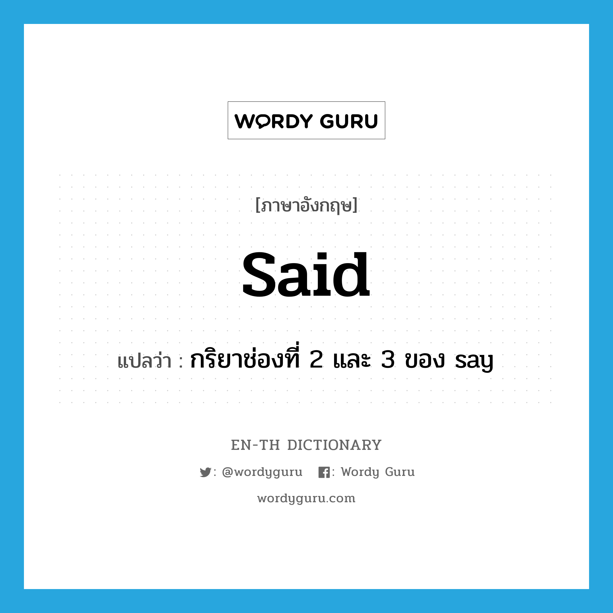 said แปลว่า?, คำศัพท์ภาษาอังกฤษ said แปลว่า กริยาช่องที่ 2 และ 3 ของ say ประเภท VI หมวด VI