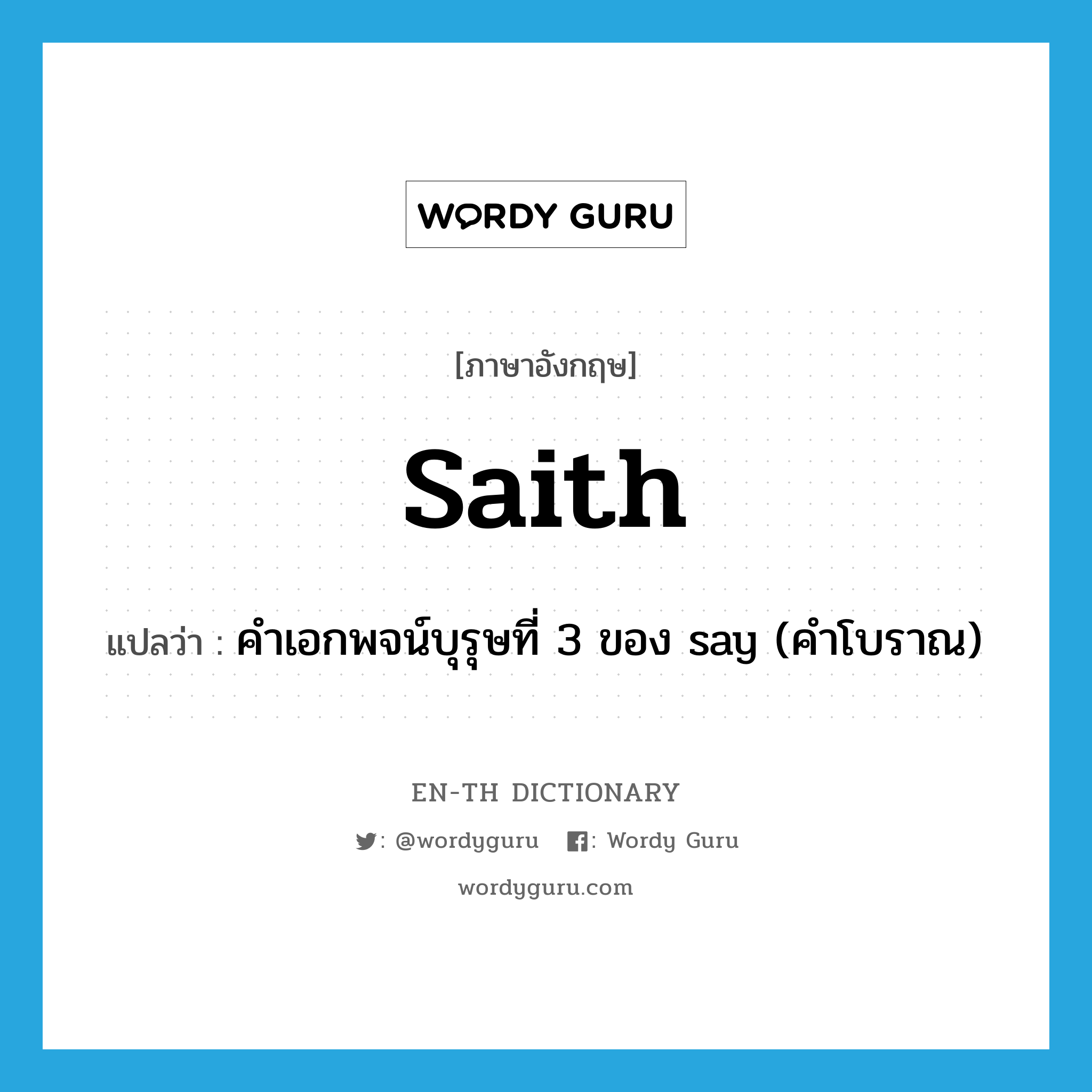 saith แปลว่า?, คำศัพท์ภาษาอังกฤษ saith แปลว่า คำเอกพจน์บุรุษที่ 3 ของ say (คำโบราณ) ประเภท VT หมวด VT