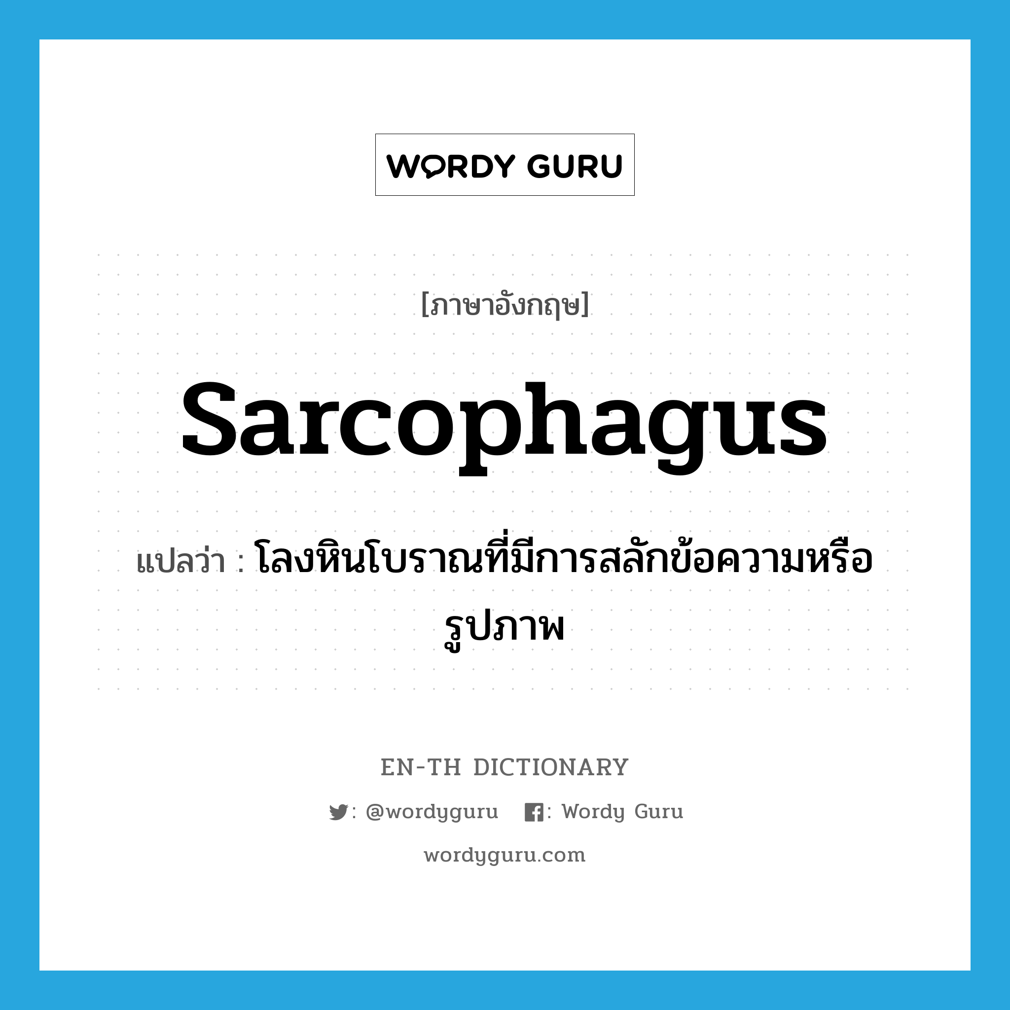 sarcophagus แปลว่า?, คำศัพท์ภาษาอังกฤษ sarcophagus แปลว่า โลงหินโบราณที่มีการสลักข้อความหรือรูปภาพ ประเภท N หมวด N