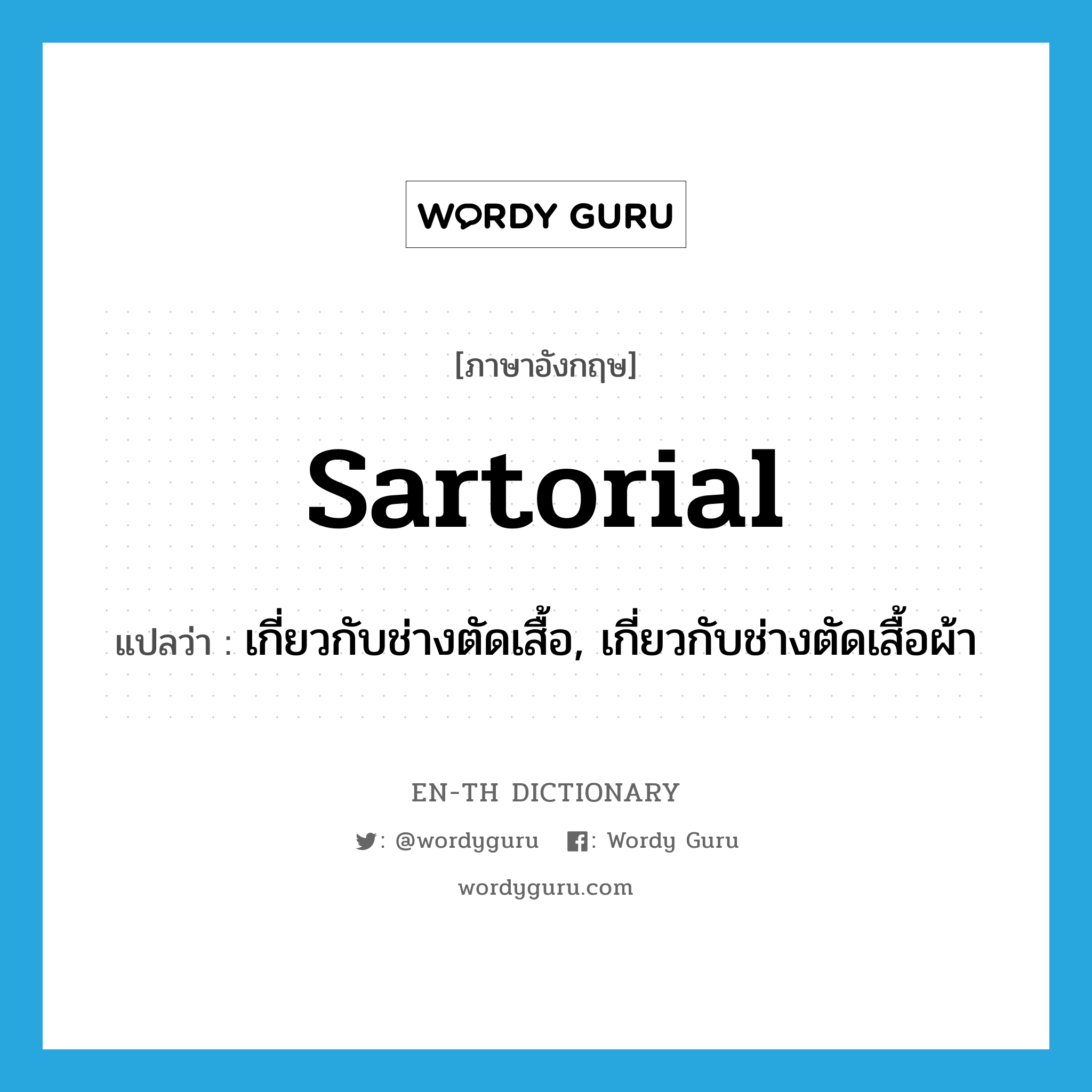 sartorial แปลว่า?, คำศัพท์ภาษาอังกฤษ sartorial แปลว่า เกี่ยวกับช่างตัดเสื้อ, เกี่ยวกับช่างตัดเสื้อผ้า ประเภท ADJ หมวด ADJ