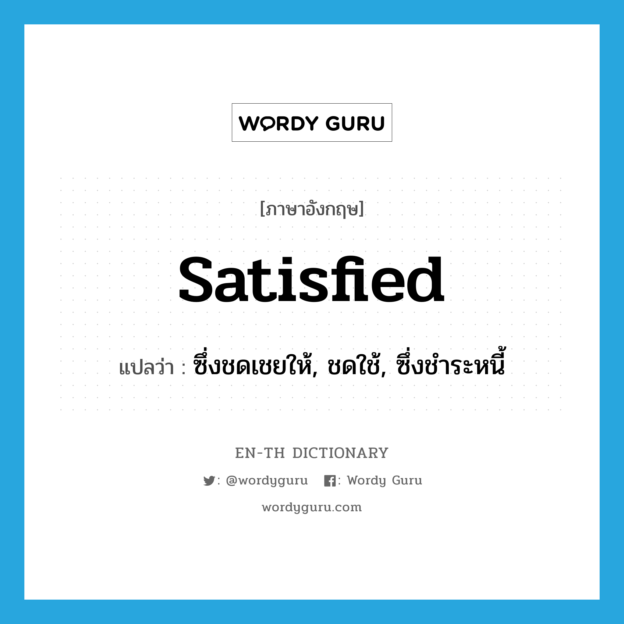 satisfied แปลว่า?, คำศัพท์ภาษาอังกฤษ satisfied แปลว่า ซึ่งชดเชยให้, ชดใช้, ซึ่งชำระหนี้ ประเภท ADJ หมวด ADJ