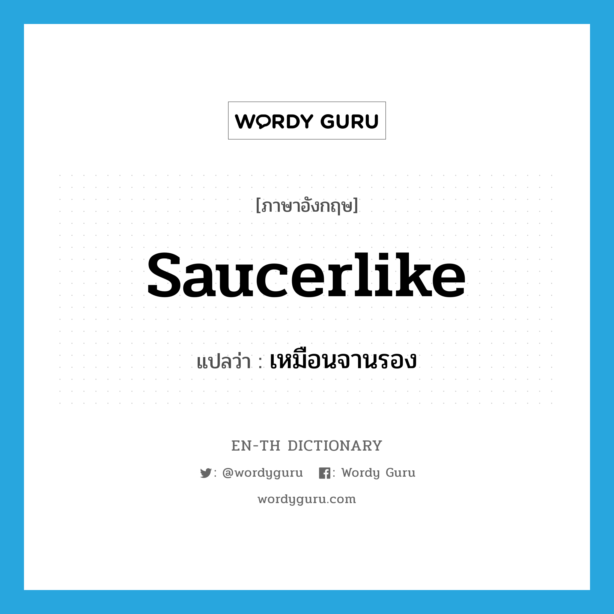 saucerlike แปลว่า?, คำศัพท์ภาษาอังกฤษ saucerlike แปลว่า เหมือนจานรอง ประเภท ADJ หมวด ADJ