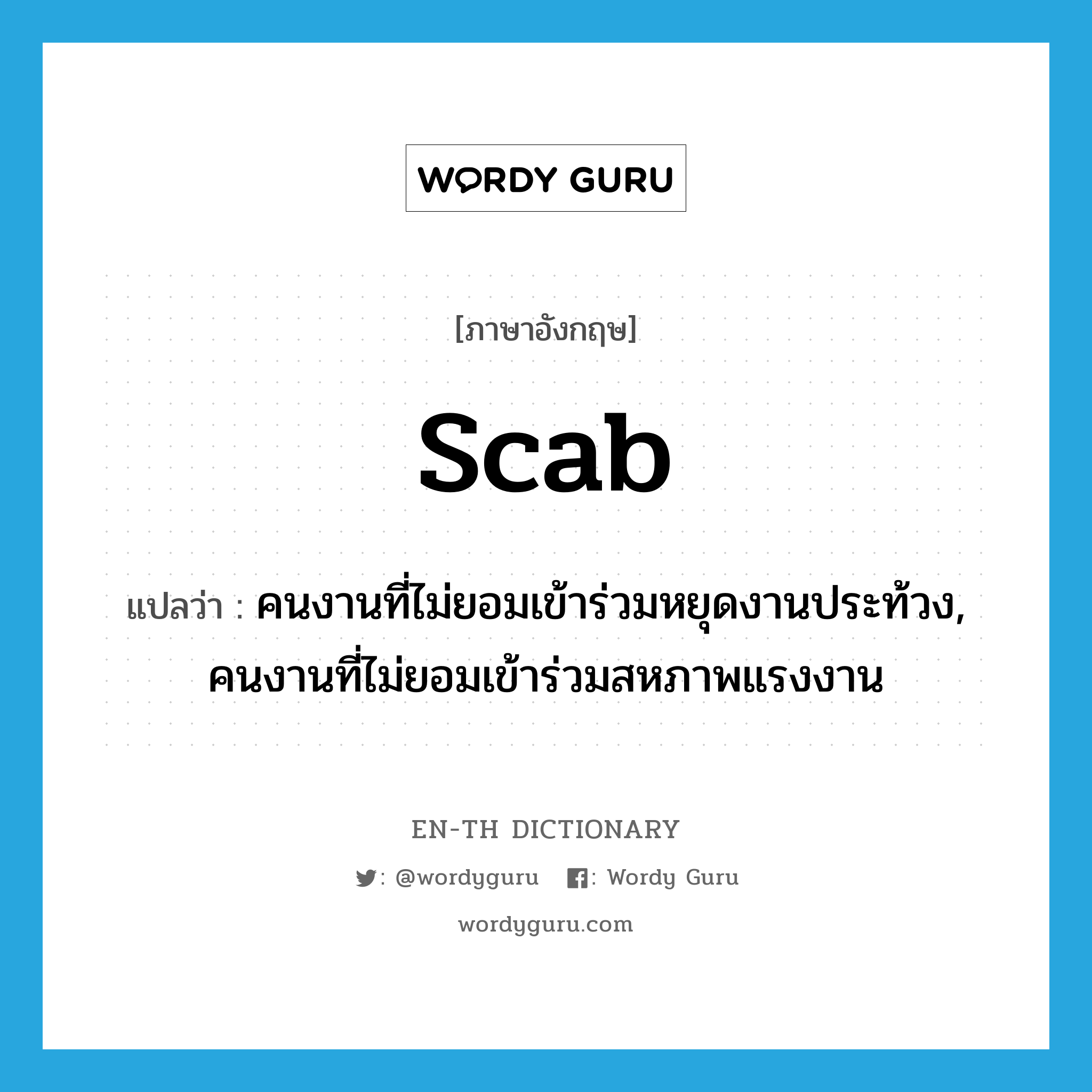 scab แปลว่า?, คำศัพท์ภาษาอังกฤษ scab แปลว่า คนงานที่ไม่ยอมเข้าร่วมหยุดงานประท้วง, คนงานที่ไม่ยอมเข้าร่วมสหภาพแรงงาน ประเภท N หมวด N