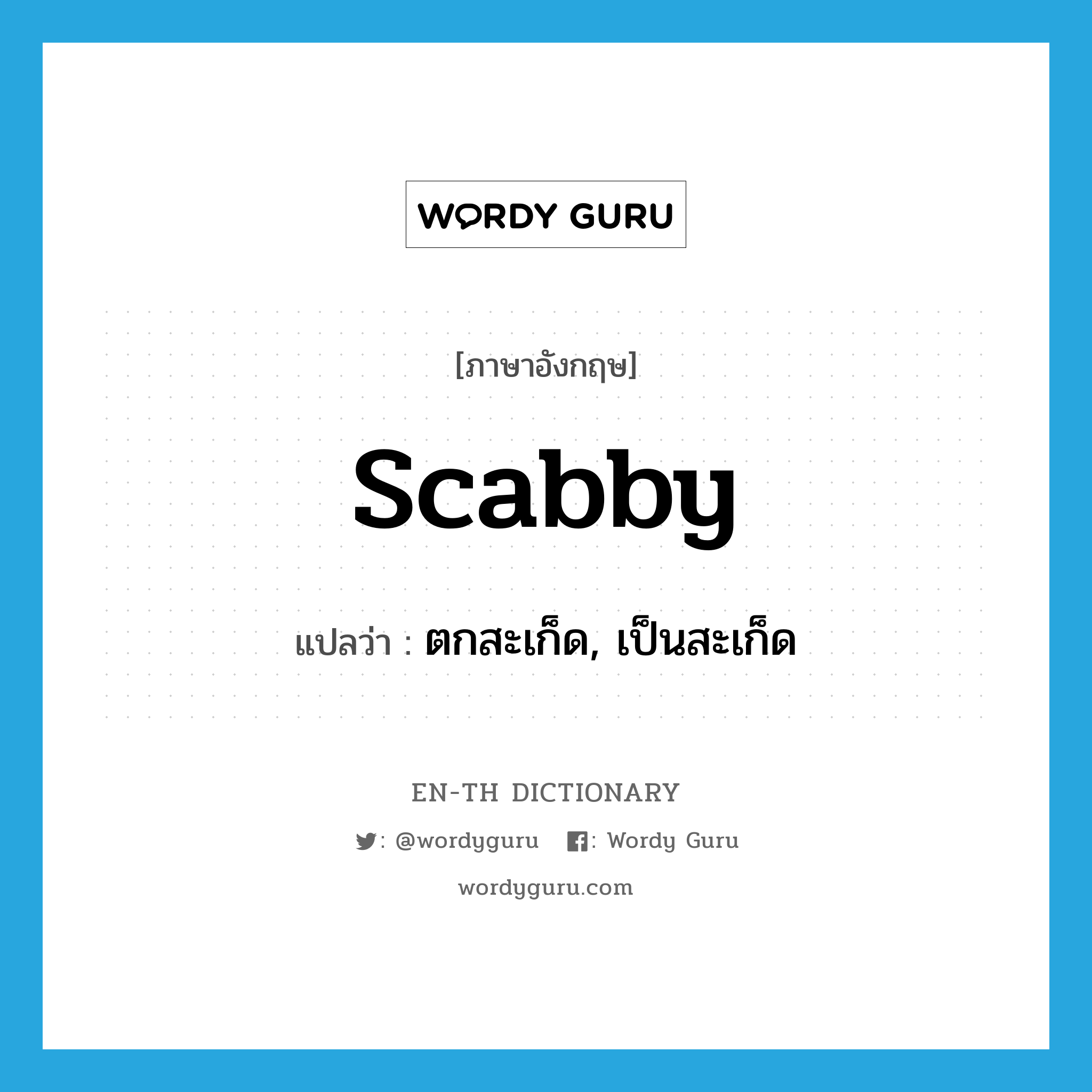 scabby แปลว่า?, คำศัพท์ภาษาอังกฤษ scabby แปลว่า ตกสะเก็ด, เป็นสะเก็ด ประเภท ADJ หมวด ADJ