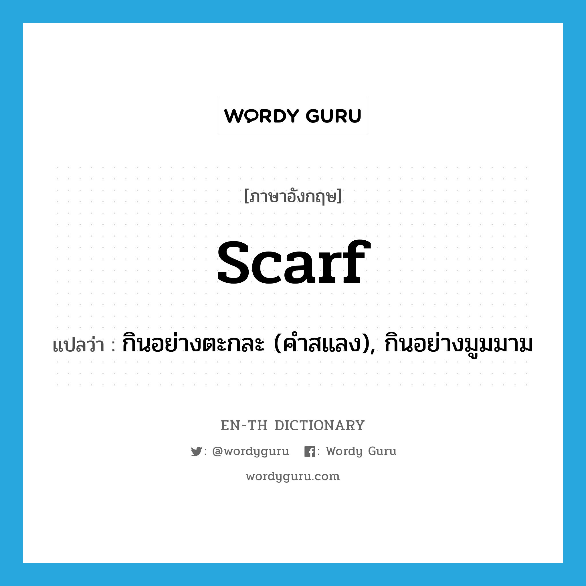 scarf แปลว่า?, คำศัพท์ภาษาอังกฤษ scarf แปลว่า กินอย่างตะกละ (คำสแลง), กินอย่างมูมมาม ประเภท VI หมวด VI