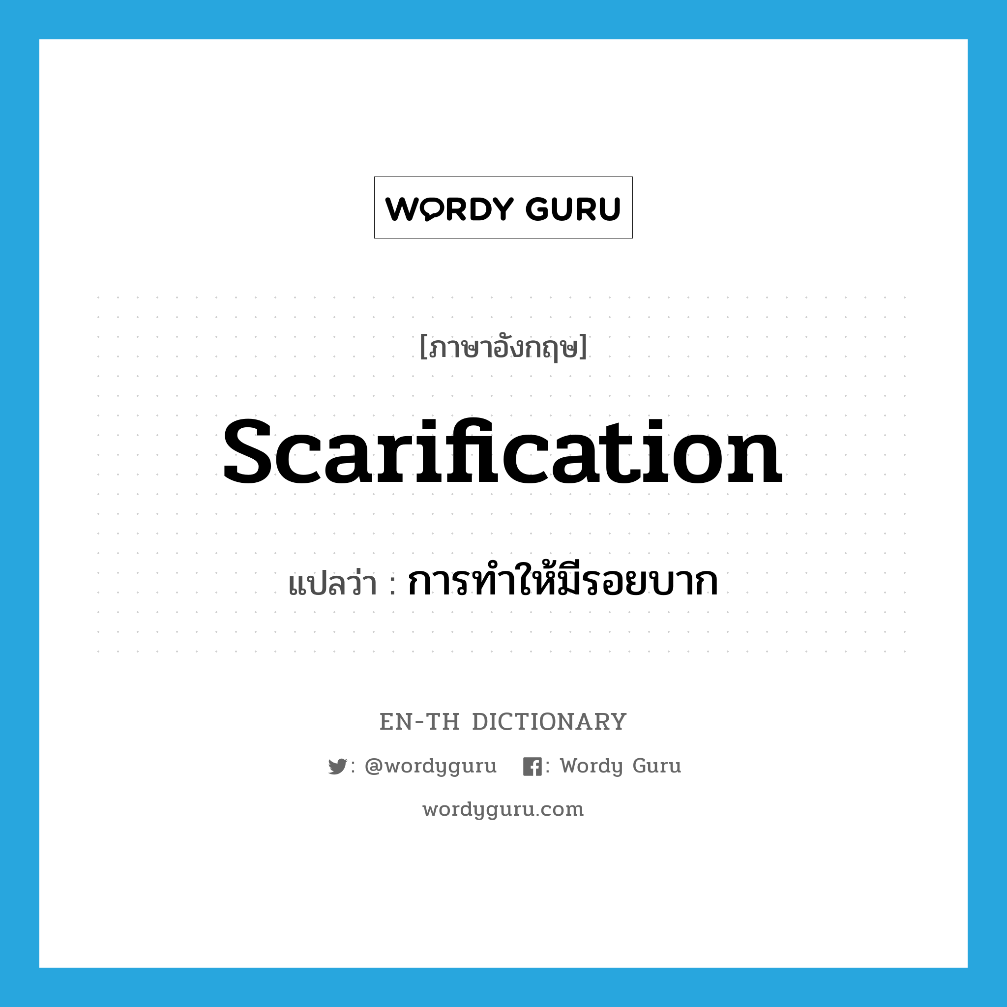 scarification แปลว่า?, คำศัพท์ภาษาอังกฤษ scarification แปลว่า การทำให้มีรอยบาก ประเภท N หมวด N