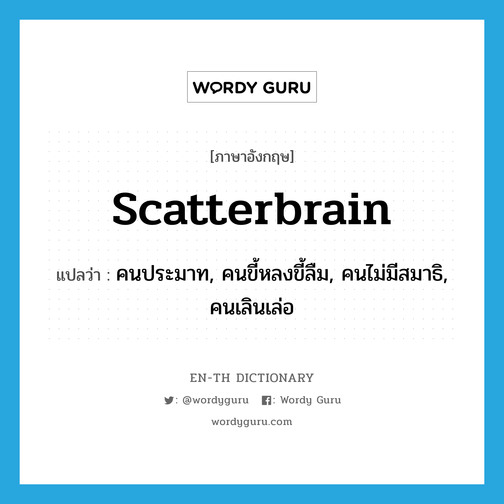 scatterbrain แปลว่า?, คำศัพท์ภาษาอังกฤษ scatterbrain แปลว่า คนประมาท, คนขี้หลงขี้ลืม, คนไม่มีสมาธิ, คนเลินเล่อ ประเภท N หมวด N