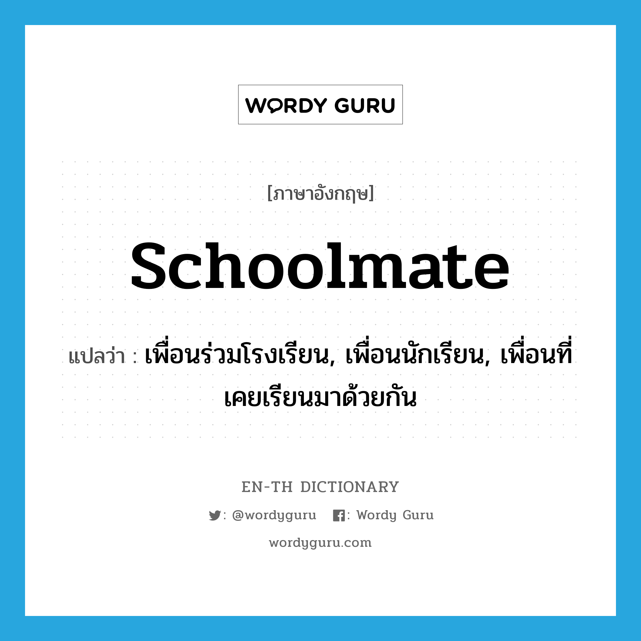 schoolmate แปลว่า?, คำศัพท์ภาษาอังกฤษ schoolmate แปลว่า เพื่อนร่วมโรงเรียน, เพื่อนนักเรียน, เพื่อนที่เคยเรียนมาด้วยกัน ประเภท N หมวด N