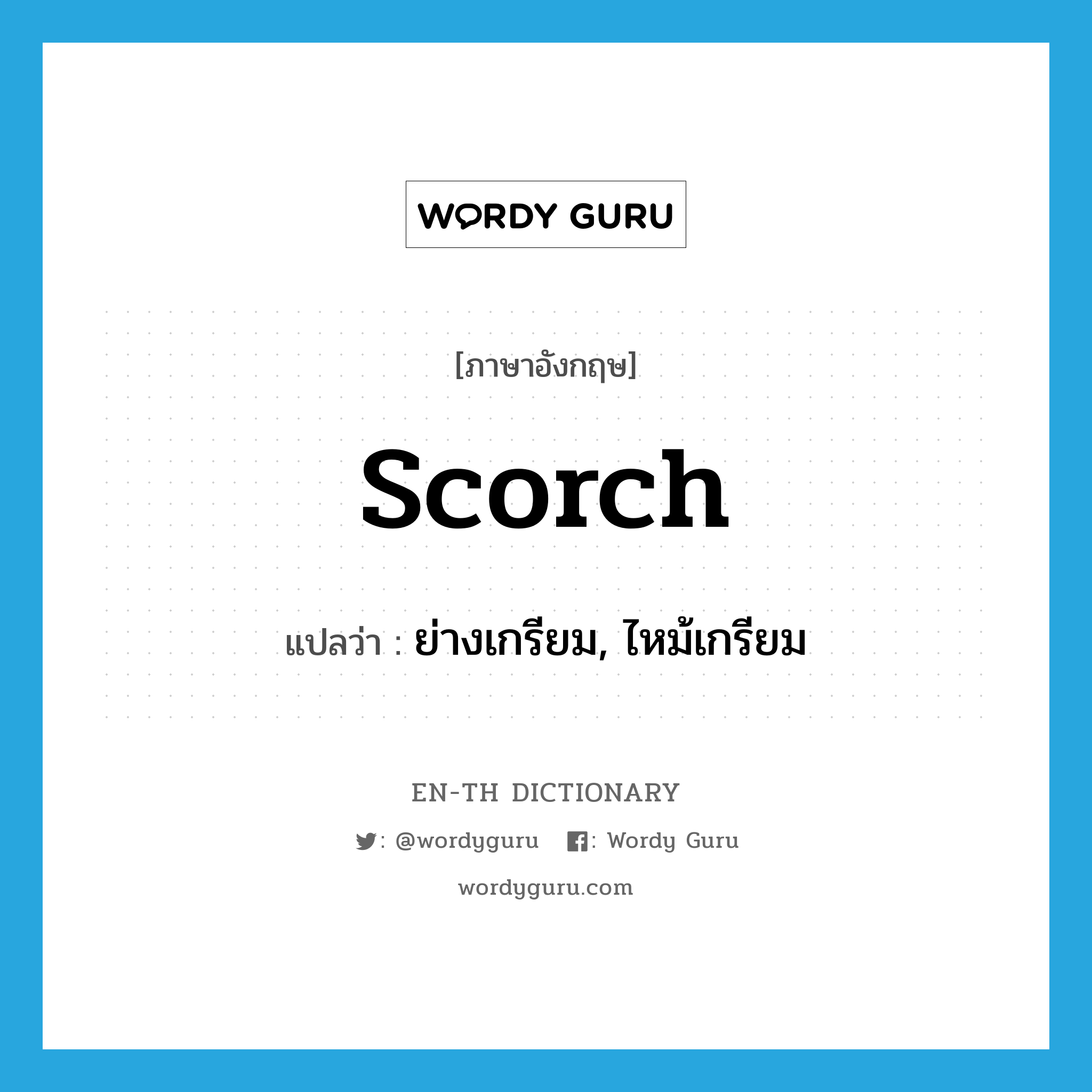 scorch แปลว่า?, คำศัพท์ภาษาอังกฤษ scorch แปลว่า ย่างเกรียม, ไหม้เกรียม ประเภท VT หมวด VT