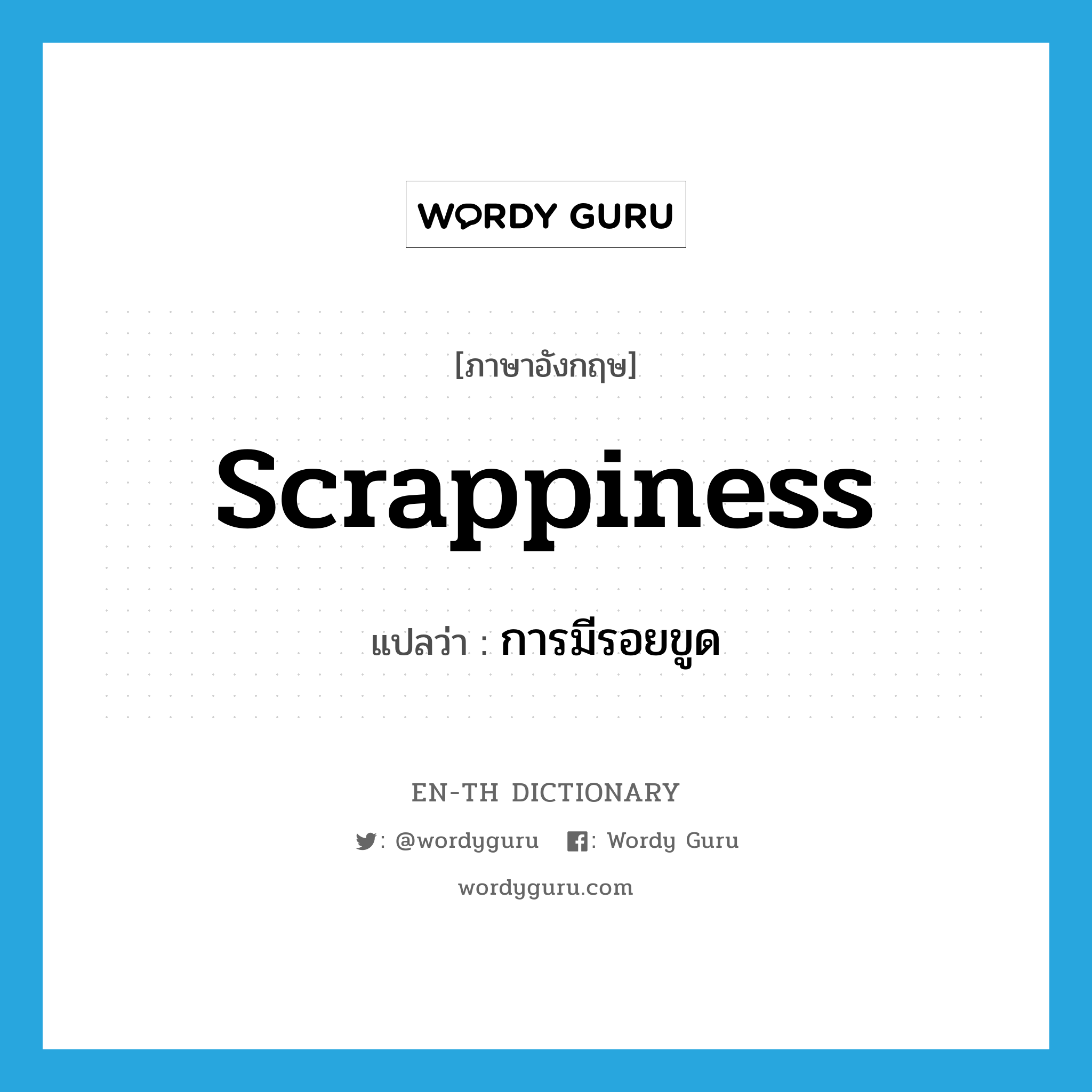 scrappiness แปลว่า?, คำศัพท์ภาษาอังกฤษ scrappiness แปลว่า การมีรอยขูด ประเภท N หมวด N