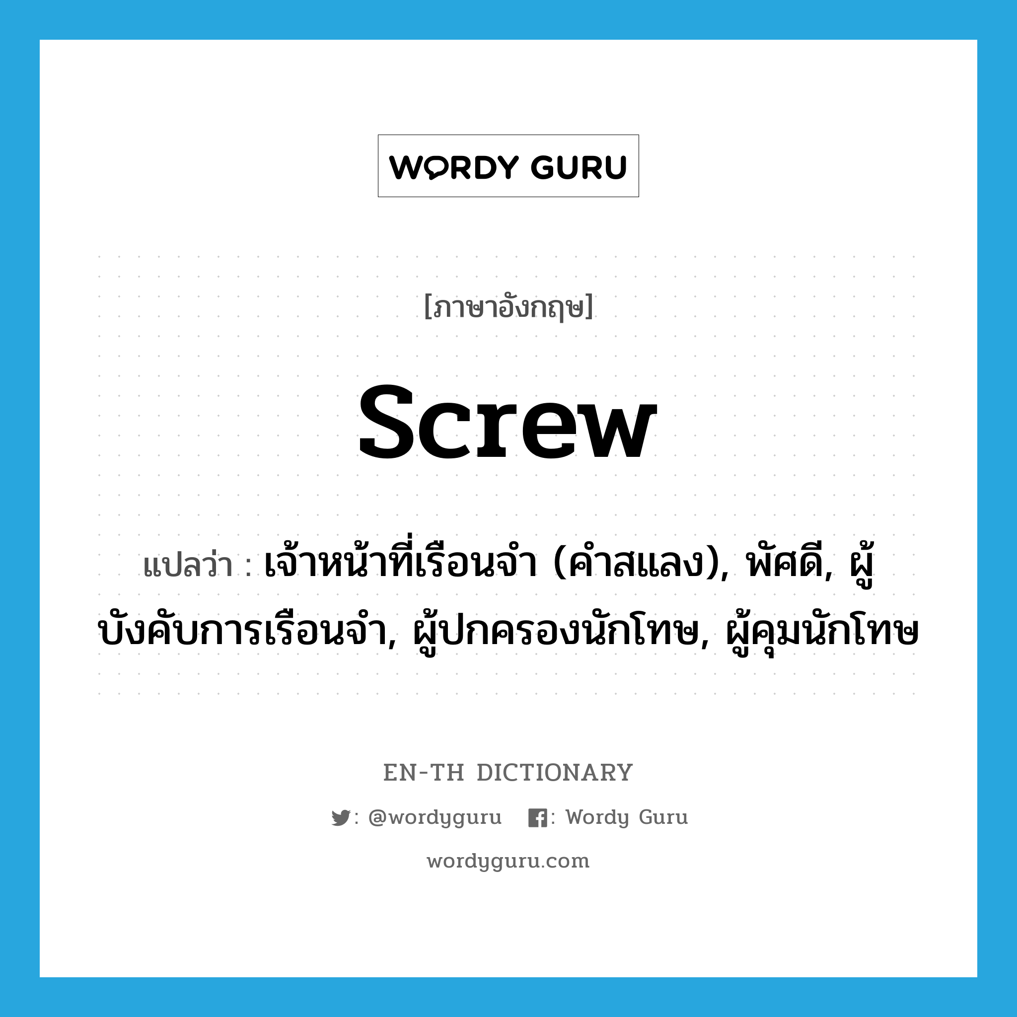 screw แปลว่า?, คำศัพท์ภาษาอังกฤษ screw แปลว่า เจ้าหน้าที่เรือนจำ (คำสแลง), พัศดี, ผู้บังคับการเรือนจำ, ผู้ปกครองนักโทษ, ผู้คุมนักโทษ ประเภท N หมวด N