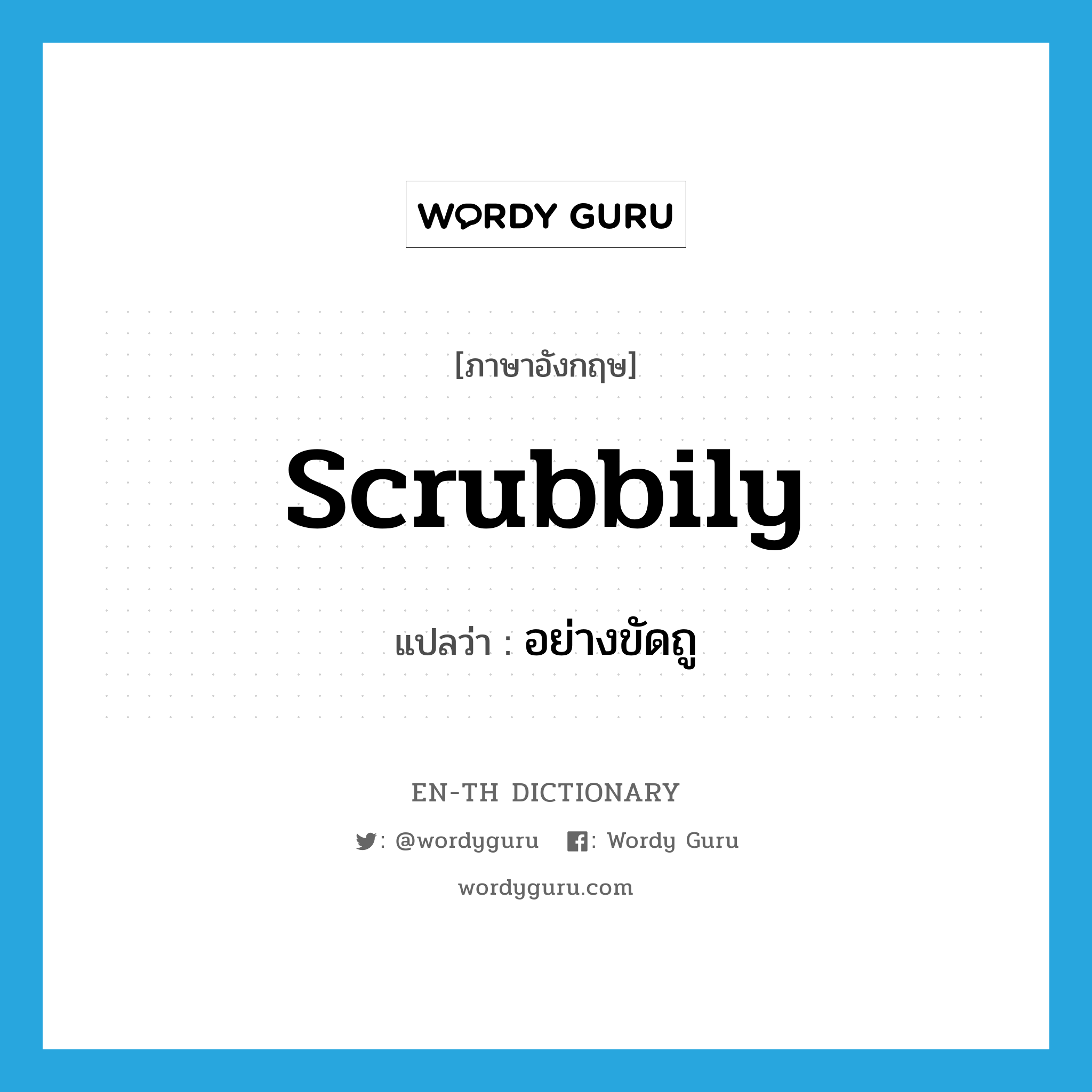 scrubbily แปลว่า?, คำศัพท์ภาษาอังกฤษ scrubbily แปลว่า อย่างขัดถู ประเภท ADV หมวด ADV