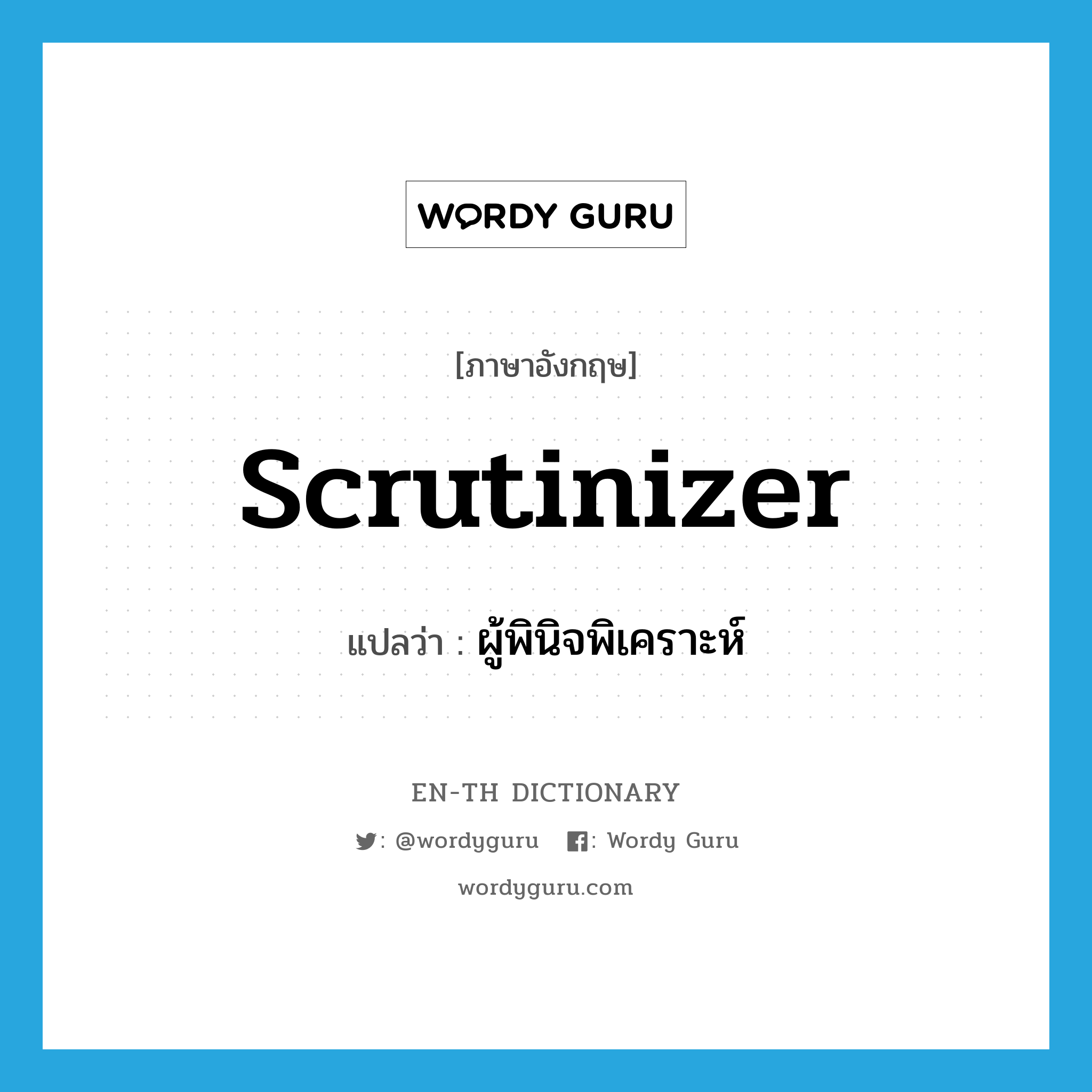 scrutinizer แปลว่า?, คำศัพท์ภาษาอังกฤษ scrutinizer แปลว่า ผู้พินิจพิเคราะห์ ประเภท N หมวด N