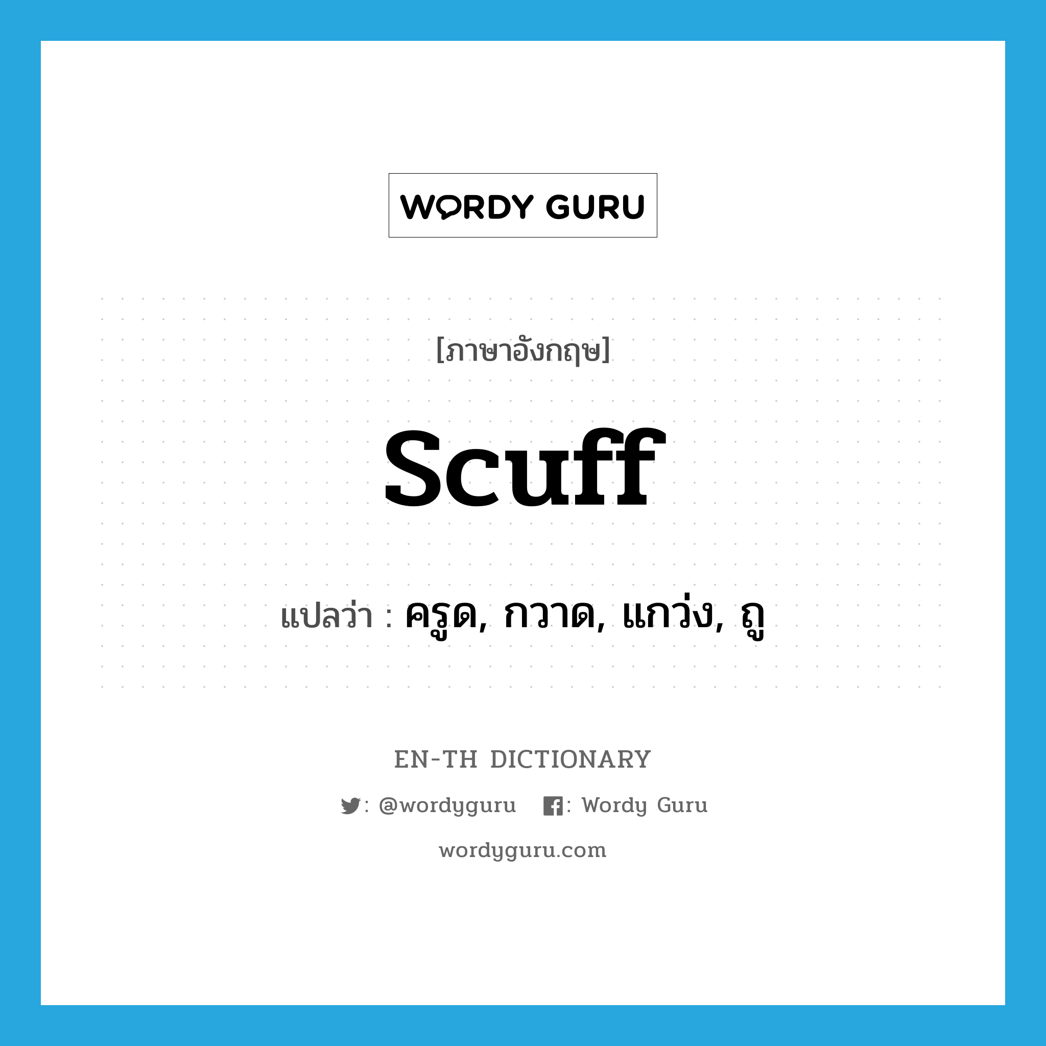 scuff แปลว่า?, คำศัพท์ภาษาอังกฤษ scuff แปลว่า ครูด, กวาด, แกว่ง, ถู ประเภท VT หมวด VT