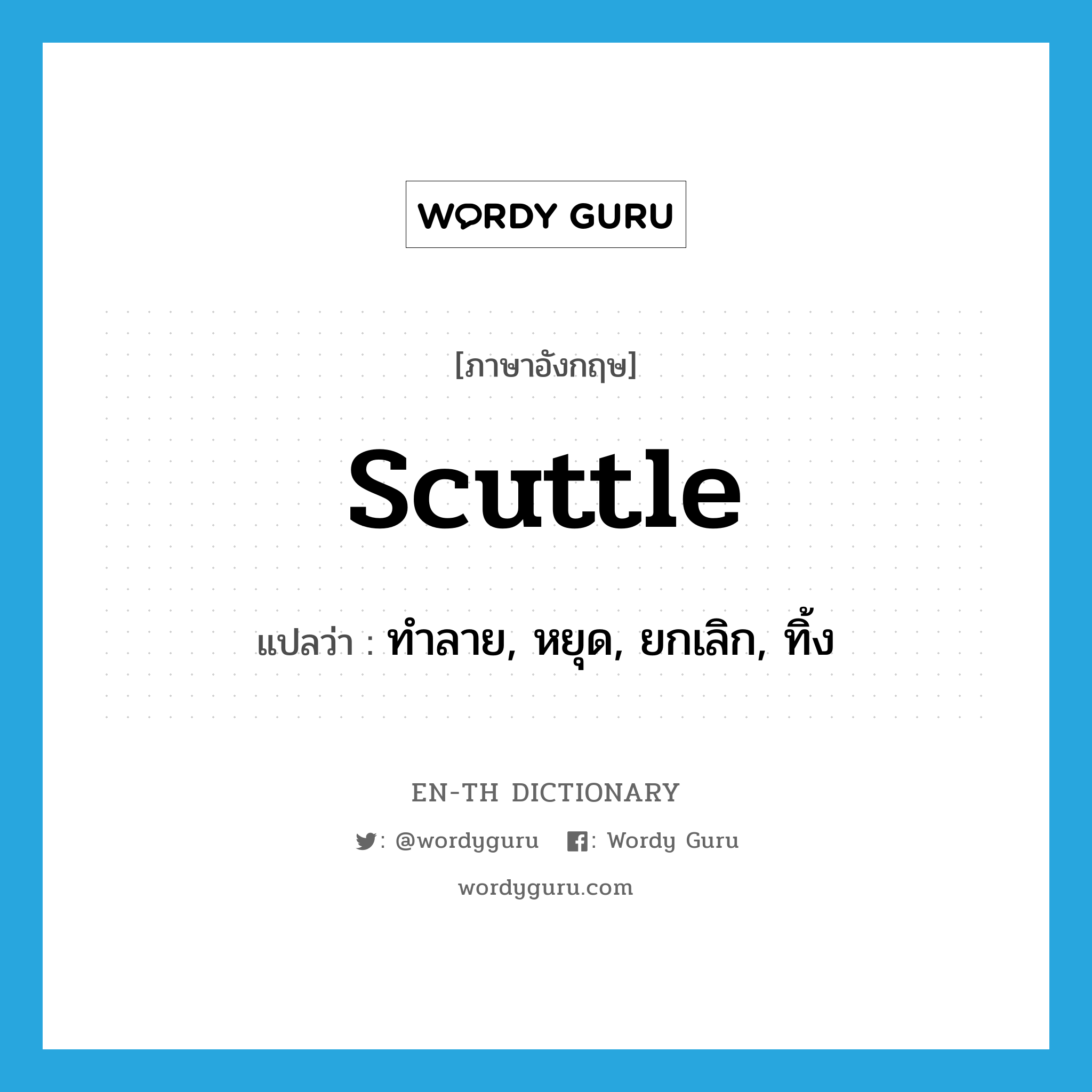 scuttle แปลว่า?, คำศัพท์ภาษาอังกฤษ scuttle แปลว่า ทำลาย, หยุด, ยกเลิก, ทิ้ง ประเภท VT หมวด VT