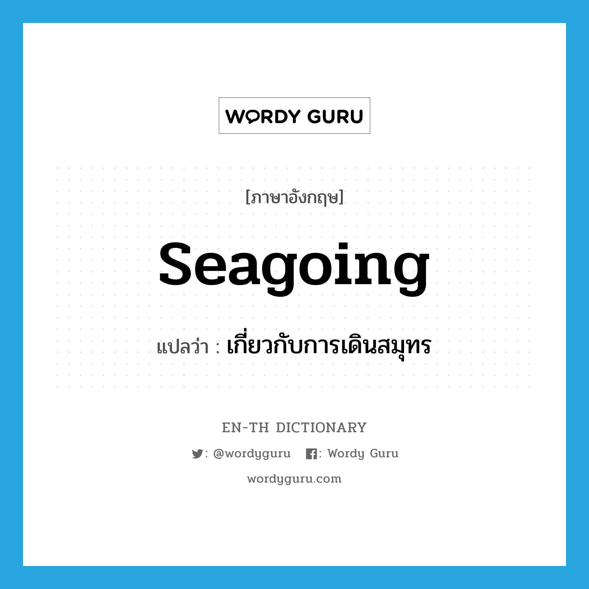 seagoing แปลว่า?, คำศัพท์ภาษาอังกฤษ seagoing แปลว่า เกี่ยวกับการเดินสมุทร ประเภท ADJ หมวด ADJ