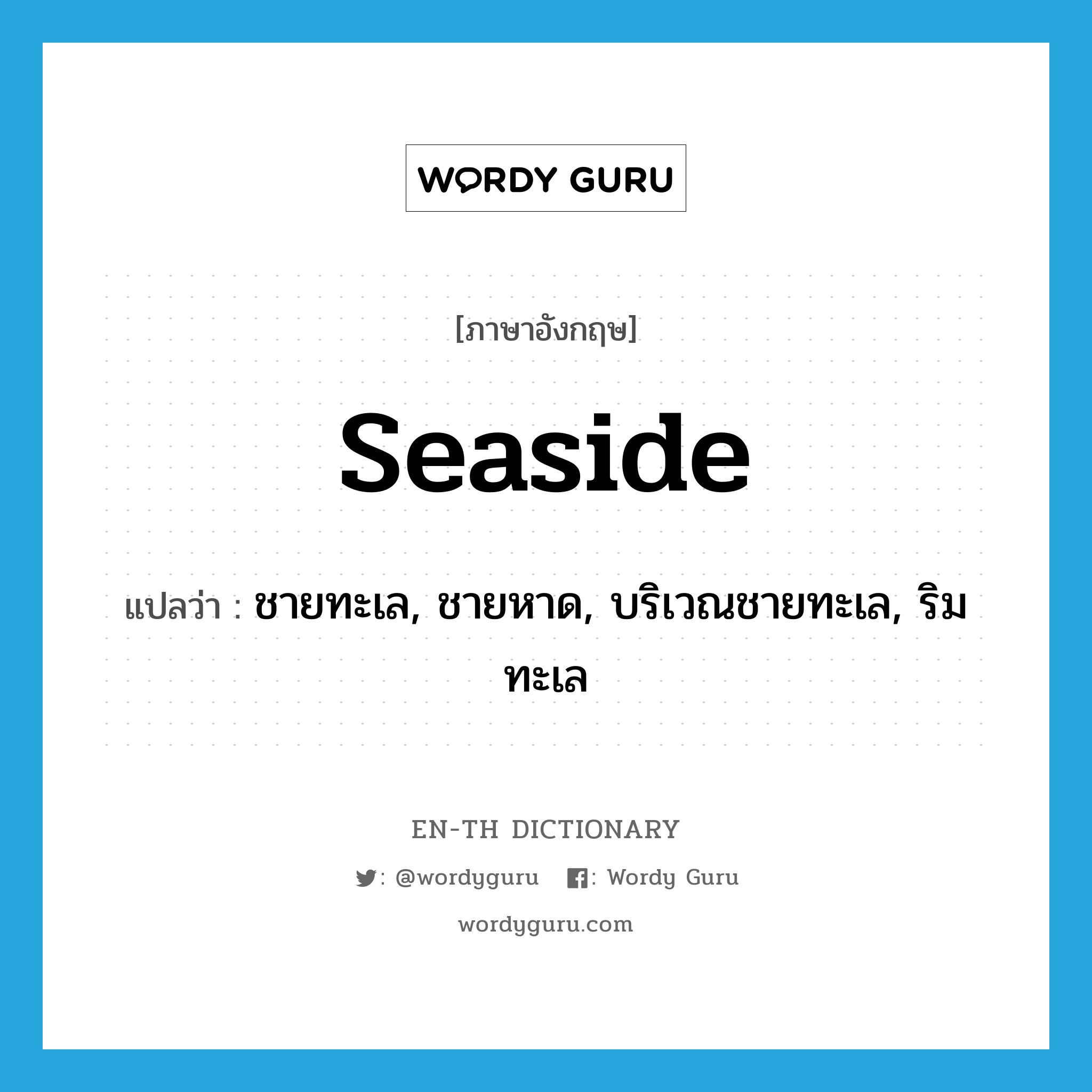 seaside แปลว่า?, คำศัพท์ภาษาอังกฤษ seaside แปลว่า ชายทะเล, ชายหาด, บริเวณชายทะเล, ริมทะเล ประเภท N หมวด N