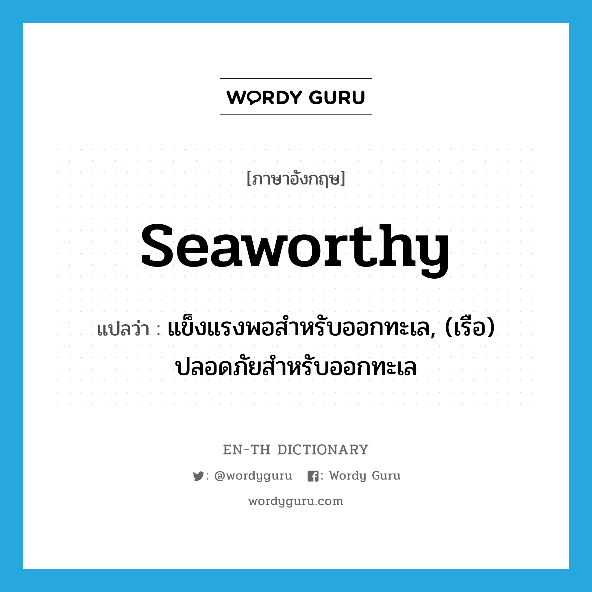 seaworthy แปลว่า?, คำศัพท์ภาษาอังกฤษ seaworthy แปลว่า แข็งแรงพอสำหรับออกทะเล, (เรือ) ปลอดภัยสำหรับออกทะเล ประเภท ADJ หมวด ADJ