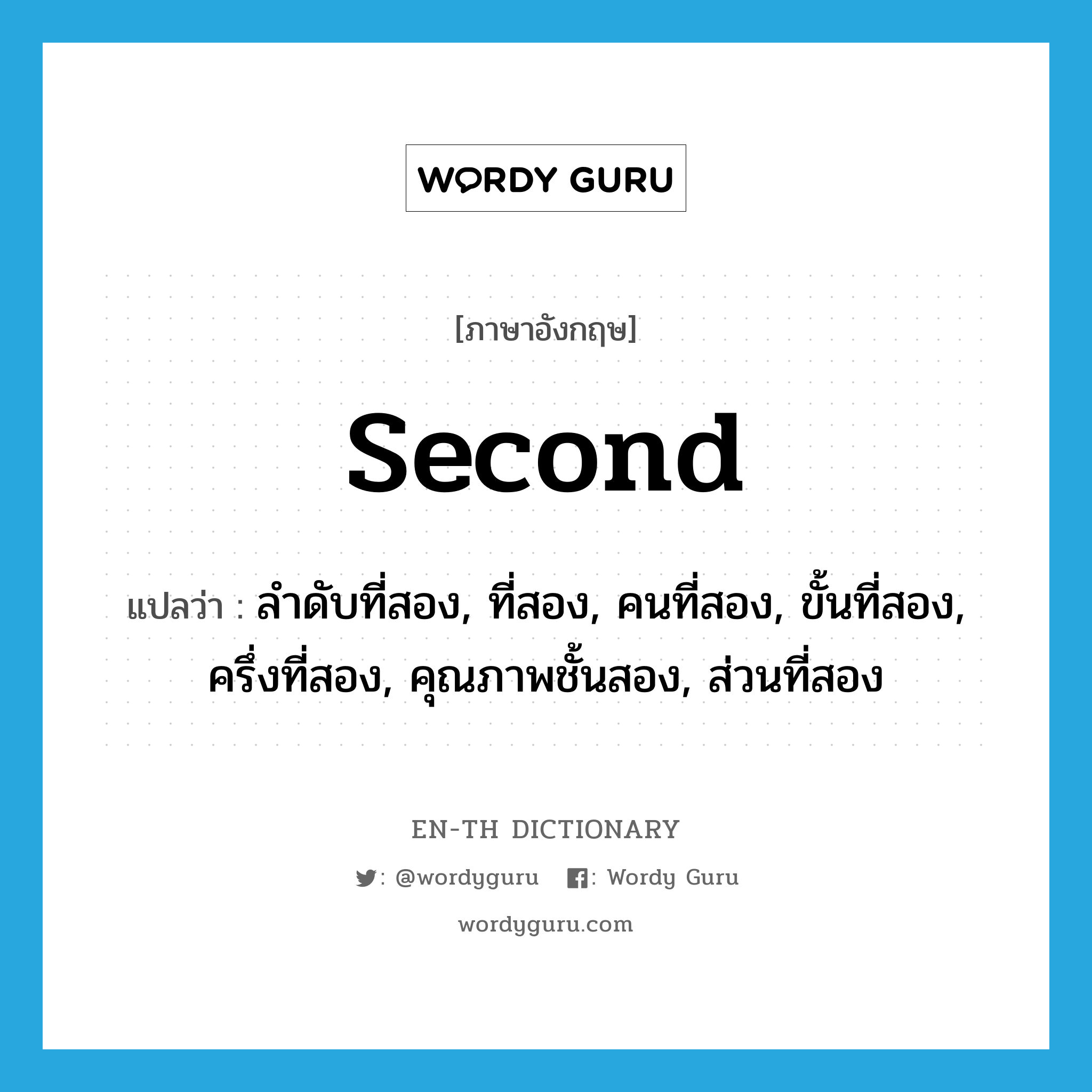 second แปลว่า?, คำศัพท์ภาษาอังกฤษ second แปลว่า ลำดับที่สอง, ที่สอง, คนที่สอง, ขั้นที่สอง, ครึ่งที่สอง, คุณภาพชั้นสอง, ส่วนที่สอง ประเภท N หมวด N