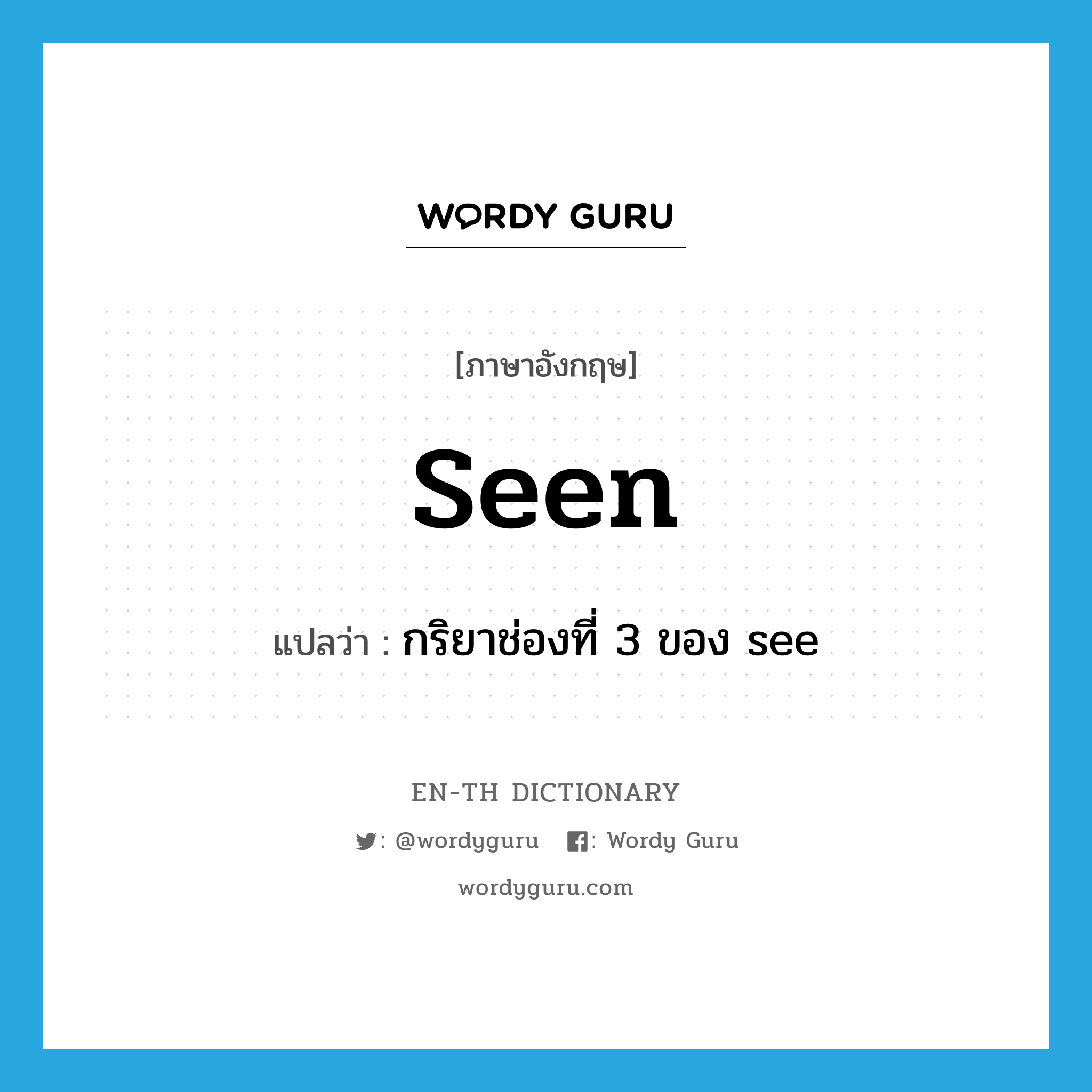 seen แปลว่า?, คำศัพท์ภาษาอังกฤษ seen แปลว่า กริยาช่องที่ 3 ของ see ประเภท VI หมวด VI