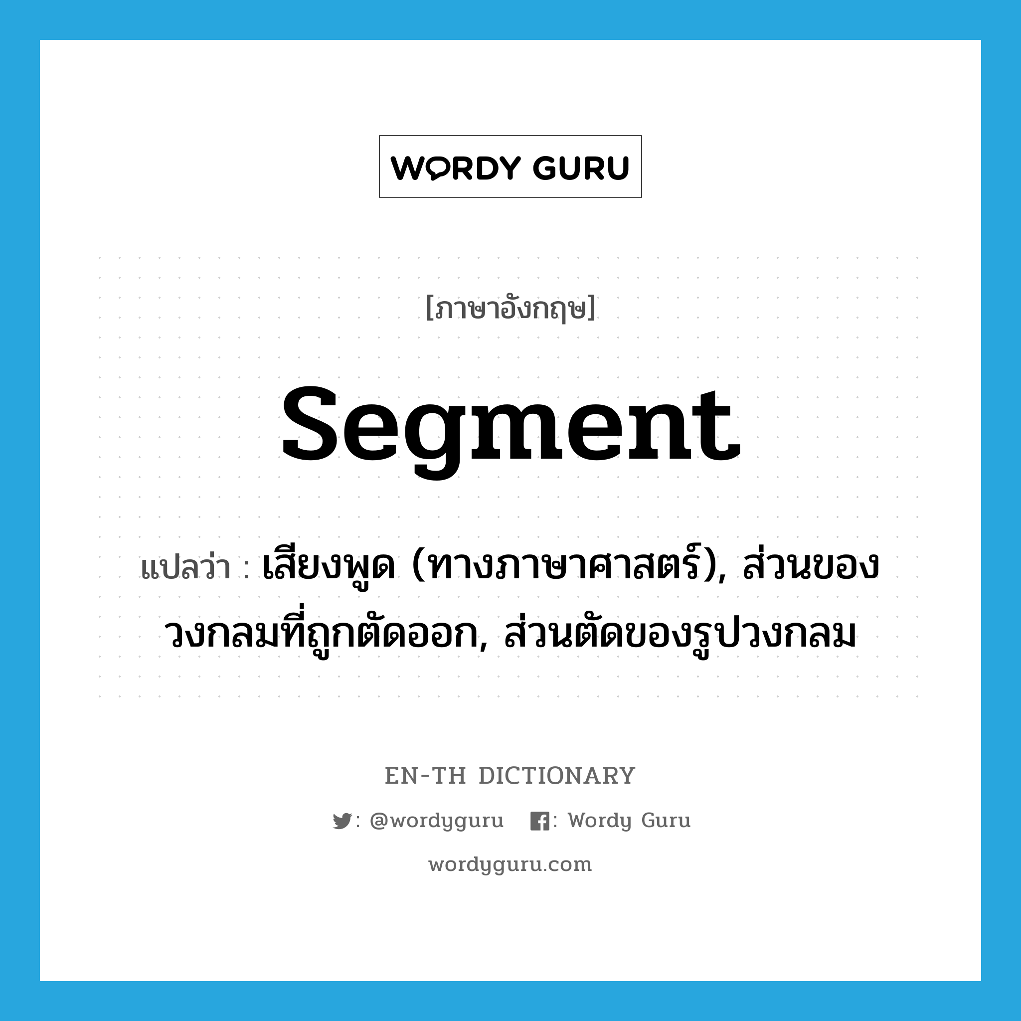 segment แปลว่า?, คำศัพท์ภาษาอังกฤษ segment แปลว่า เสียงพูด (ทางภาษาศาสตร์), ส่วนของวงกลมที่ถูกตัดออก, ส่วนตัดของรูปวงกลม ประเภท N หมวด N