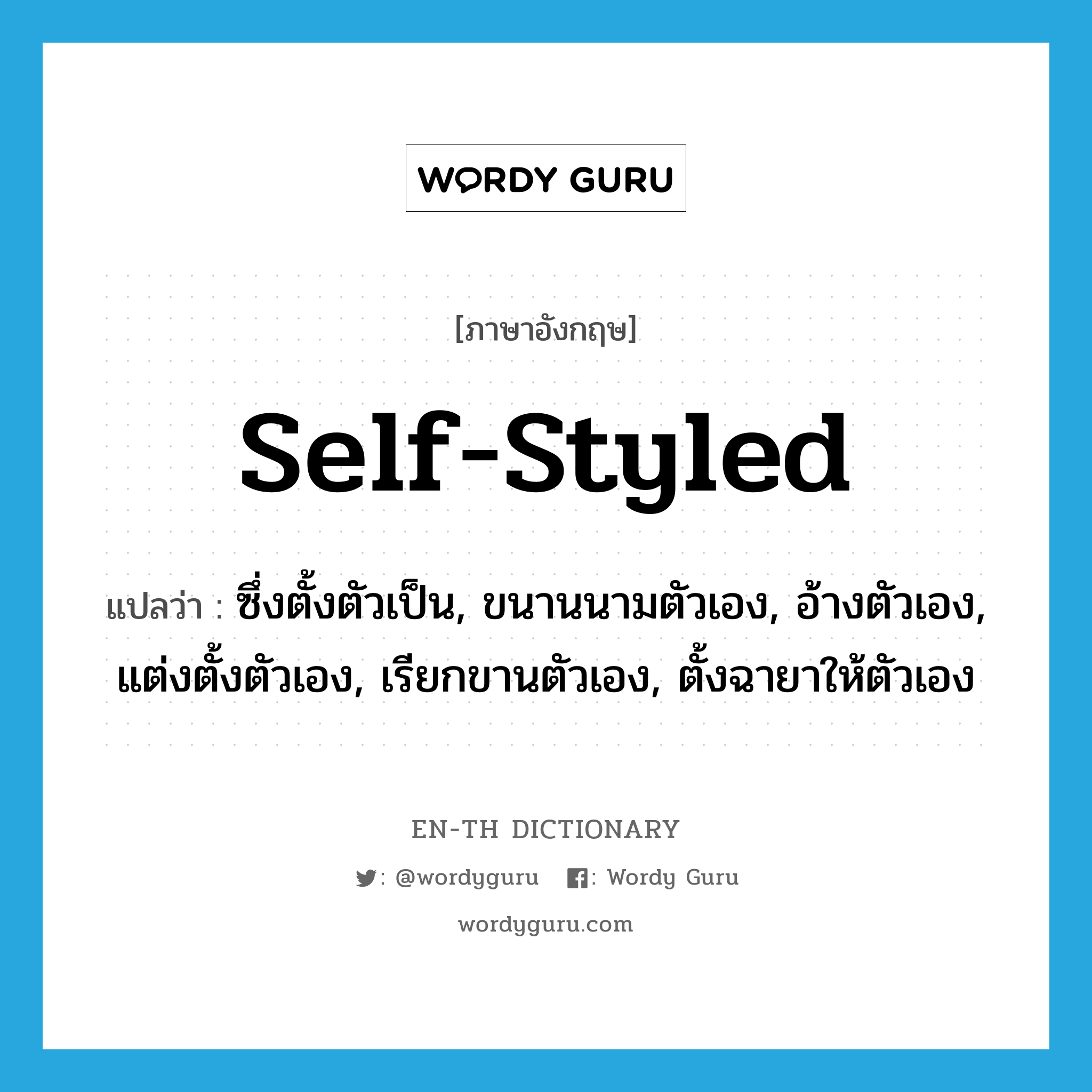 self-styled แปลว่า?, คำศัพท์ภาษาอังกฤษ self-styled แปลว่า ซึ่งตั้งตัวเป็น, ขนานนามตัวเอง, อ้างตัวเอง, แต่งตั้งตัวเอง, เรียกขานตัวเอง, ตั้งฉายาให้ตัวเอง ประเภท ADJ หมวด ADJ