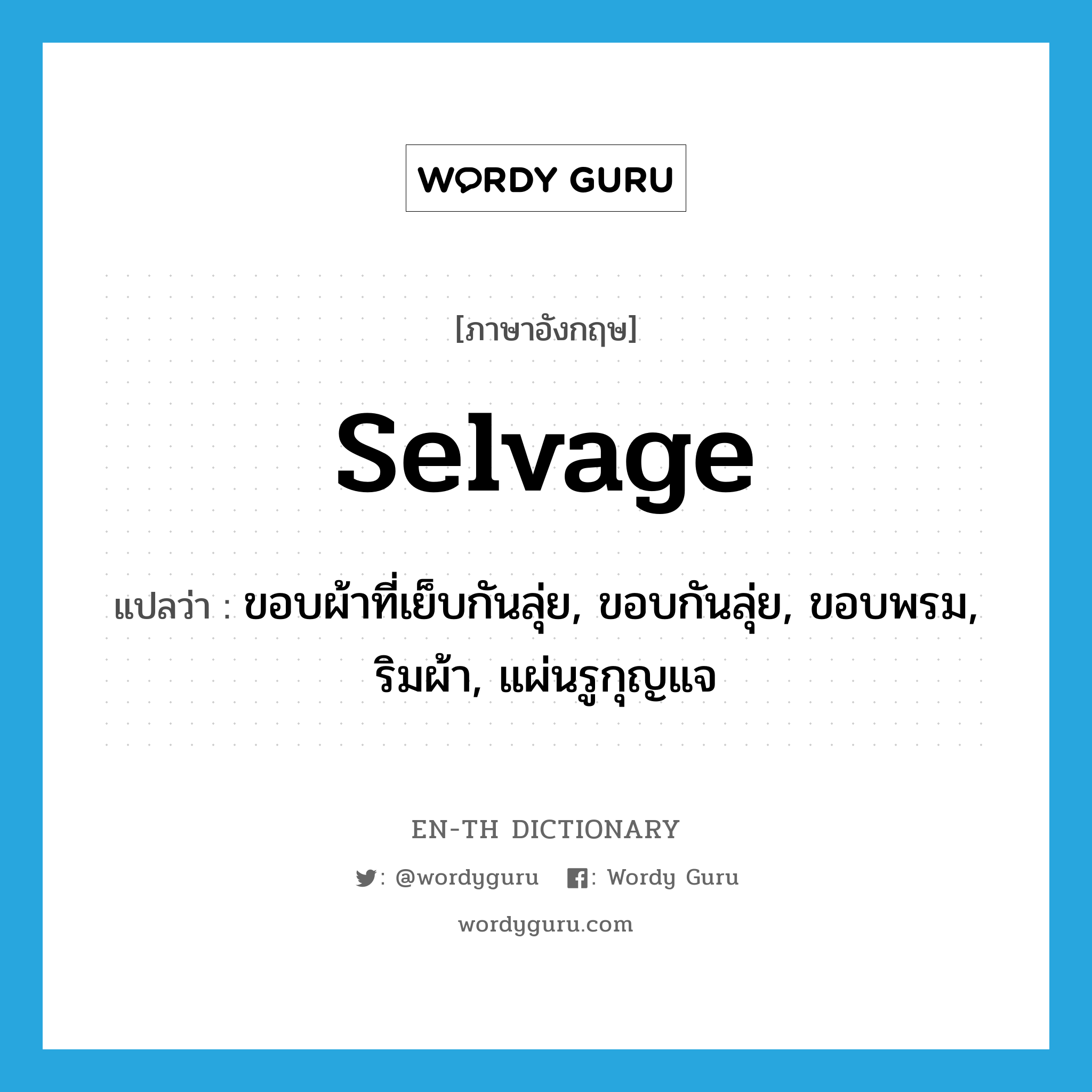 selvage แปลว่า?, คำศัพท์ภาษาอังกฤษ selvage แปลว่า ขอบผ้าที่เย็บกันลุ่ย, ขอบกันลุ่ย, ขอบพรม, ริมผ้า, แผ่นรูกุญแจ ประเภท N หมวด N