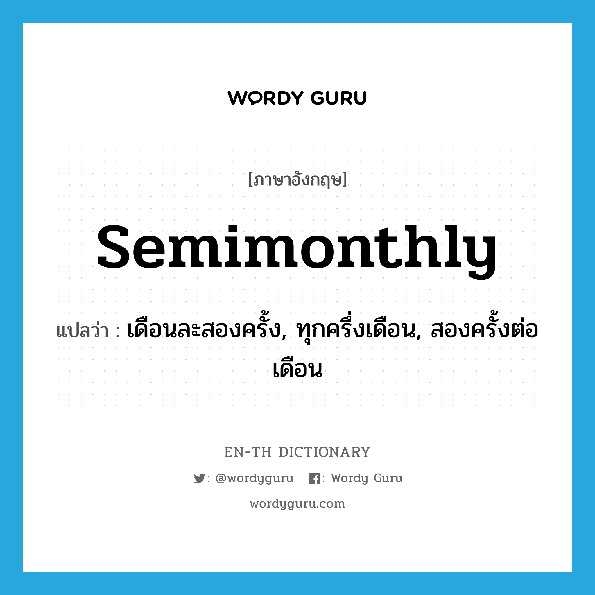 semimonthly แปลว่า?, คำศัพท์ภาษาอังกฤษ semimonthly แปลว่า เดือนละสองครั้ง, ทุกครึ่งเดือน, สองครั้งต่อเดือน ประเภท ADJ หมวด ADJ