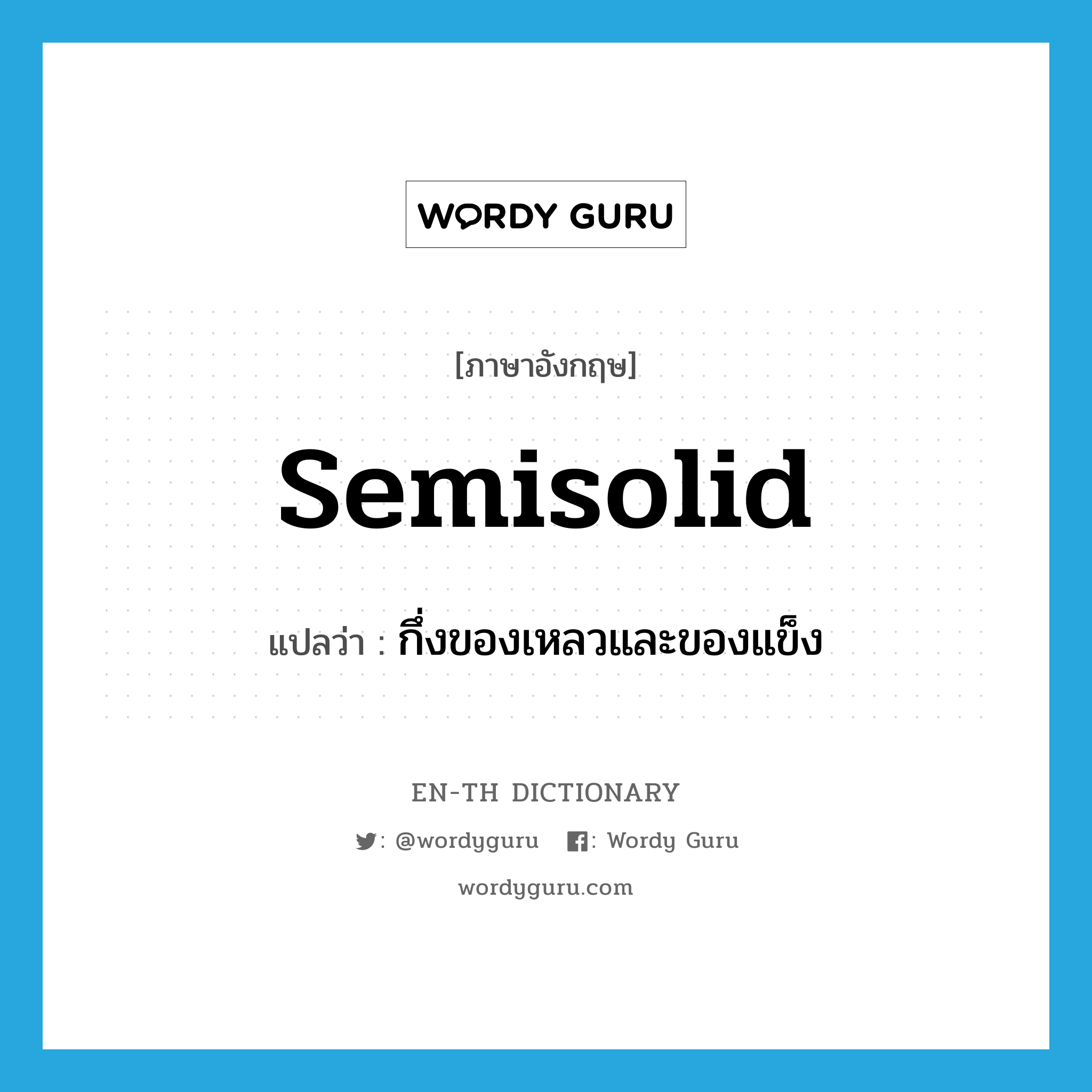 semisolid แปลว่า?, คำศัพท์ภาษาอังกฤษ semisolid แปลว่า กึ่งของเหลวและของแข็ง ประเภท ADJ หมวด ADJ