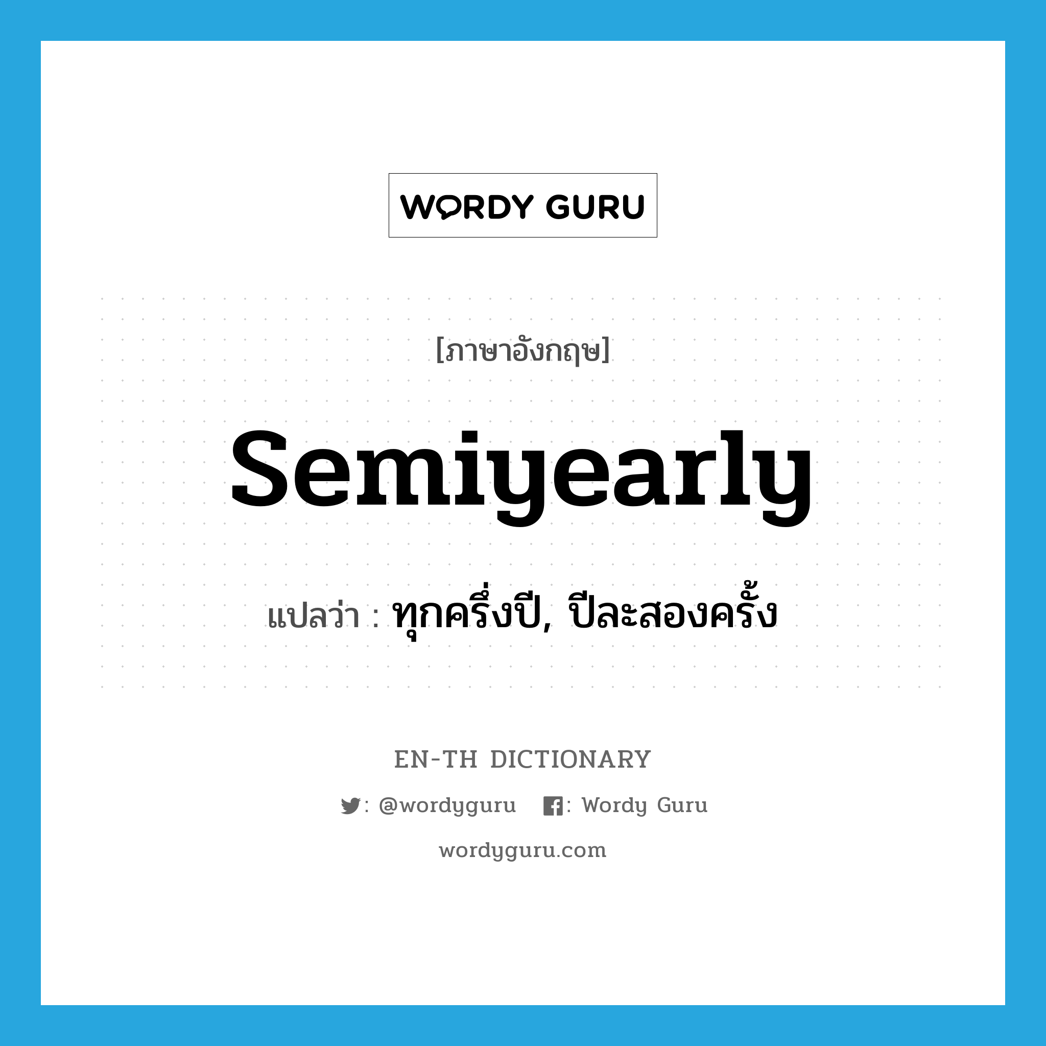 semiyearly แปลว่า?, คำศัพท์ภาษาอังกฤษ semiyearly แปลว่า ทุกครึ่งปี, ปีละสองครั้ง ประเภท ADJ หมวด ADJ