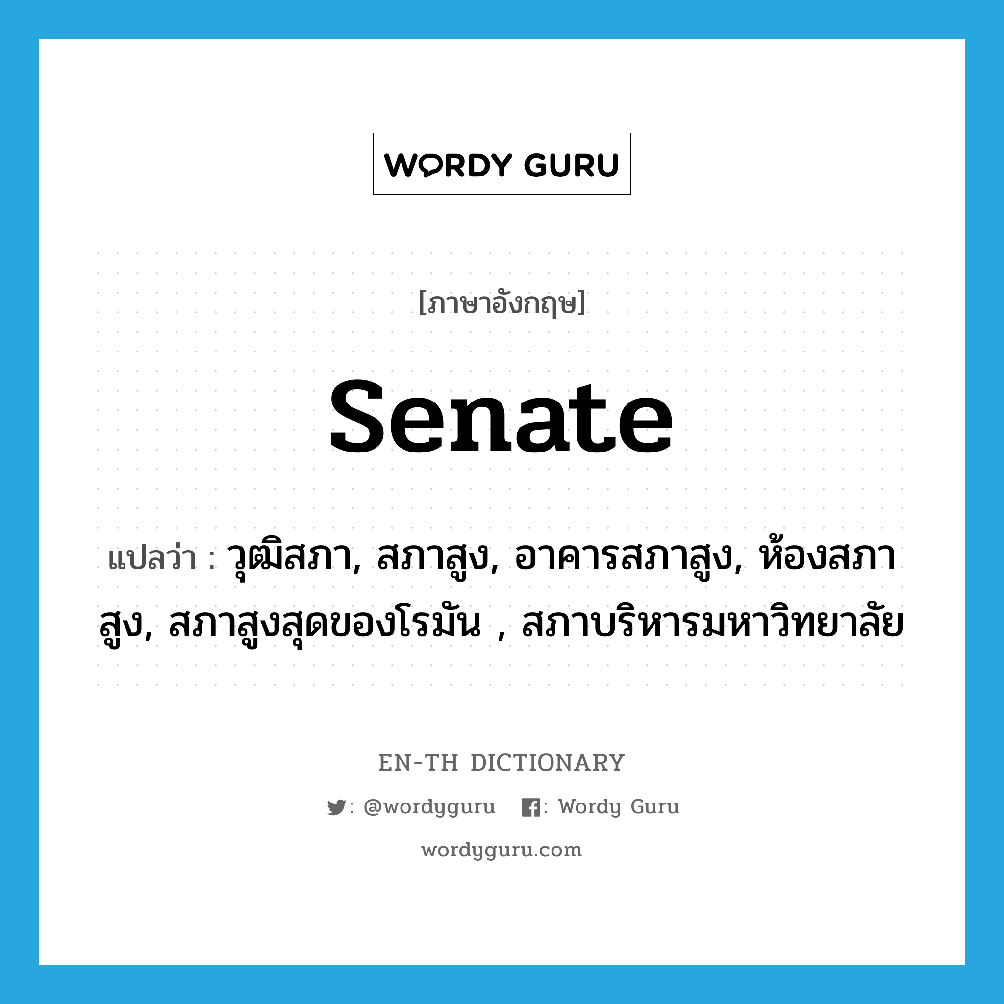 Senate แปลว่า?, คำศัพท์ภาษาอังกฤษ senate แปลว่า วุฒิสภา, สภาสูง, อาคารสภาสูง, ห้องสภาสูง, สภาสูงสุดของโรมัน , สภาบริหารมหาวิทยาลัย ประเภท N หมวด N