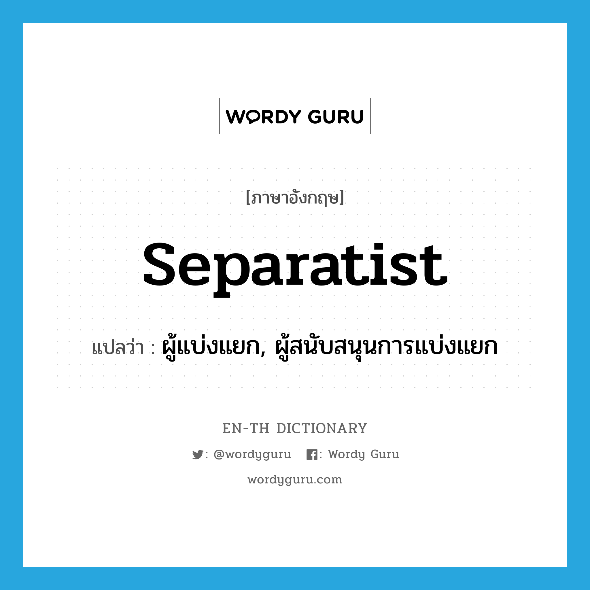 separatist แปลว่า?, คำศัพท์ภาษาอังกฤษ separatist แปลว่า ผู้แบ่งแยก, ผู้สนับสนุนการแบ่งแยก ประเภท N หมวด N