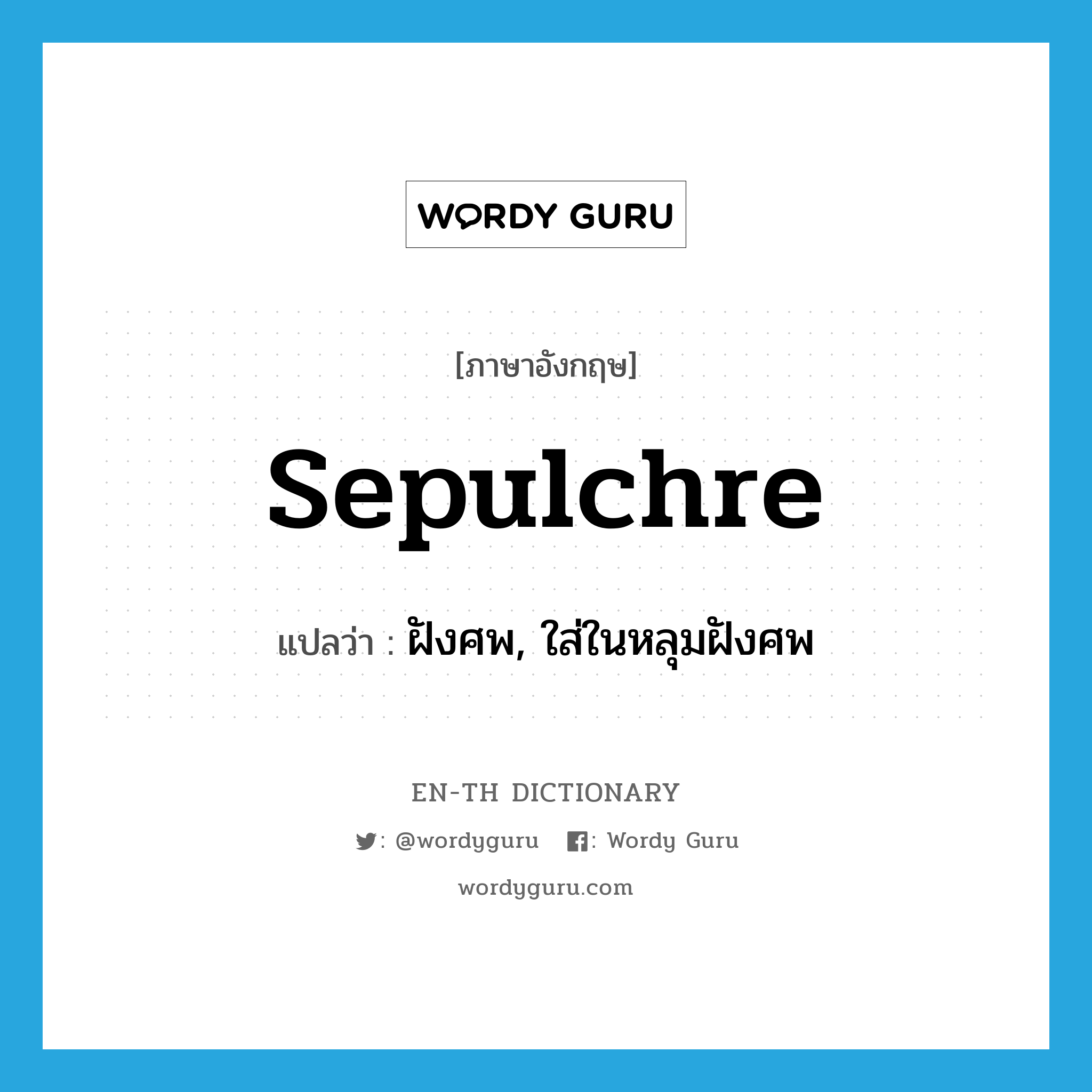 sepulchre แปลว่า?, คำศัพท์ภาษาอังกฤษ sepulchre แปลว่า ฝังศพ, ใส่ในหลุมฝังศพ ประเภท VT หมวด VT