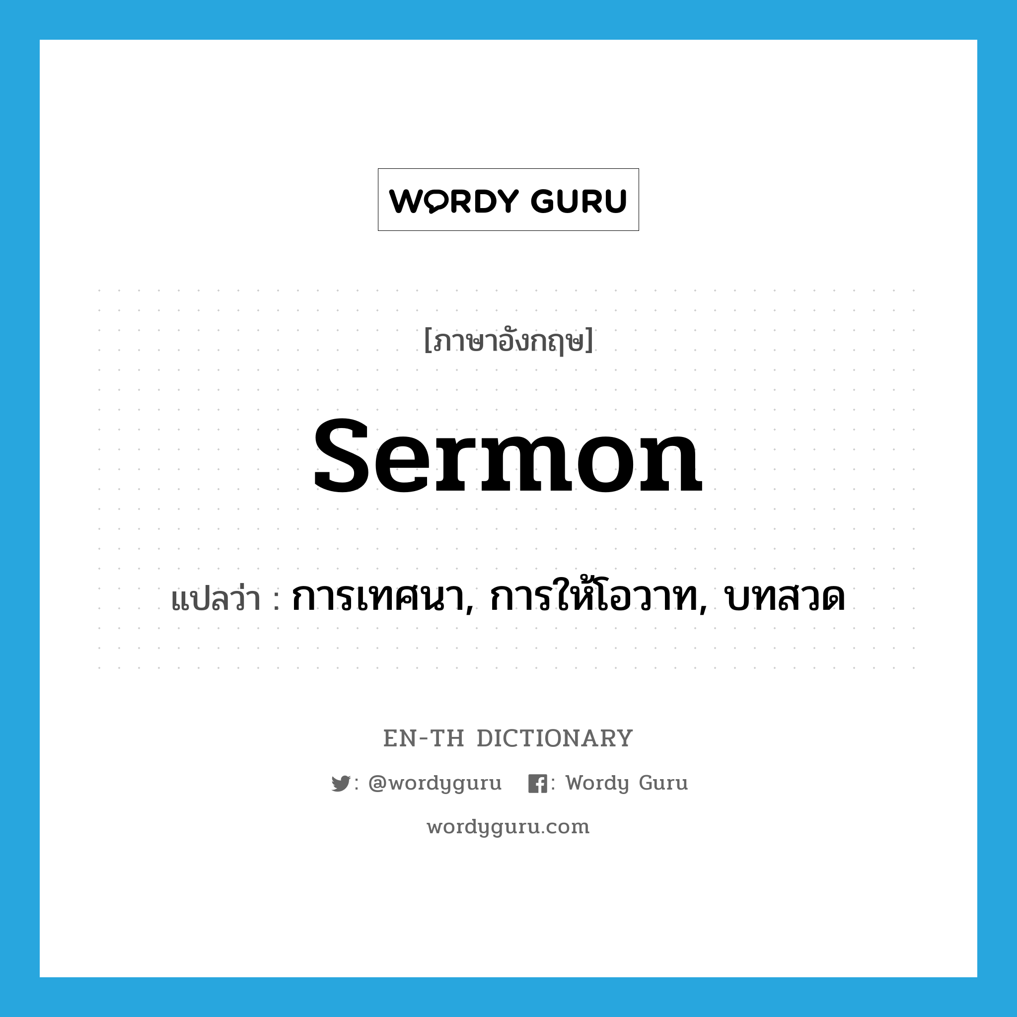 sermon แปลว่า?, คำศัพท์ภาษาอังกฤษ sermon แปลว่า การเทศนา, การให้โอวาท, บทสวด ประเภท N หมวด N