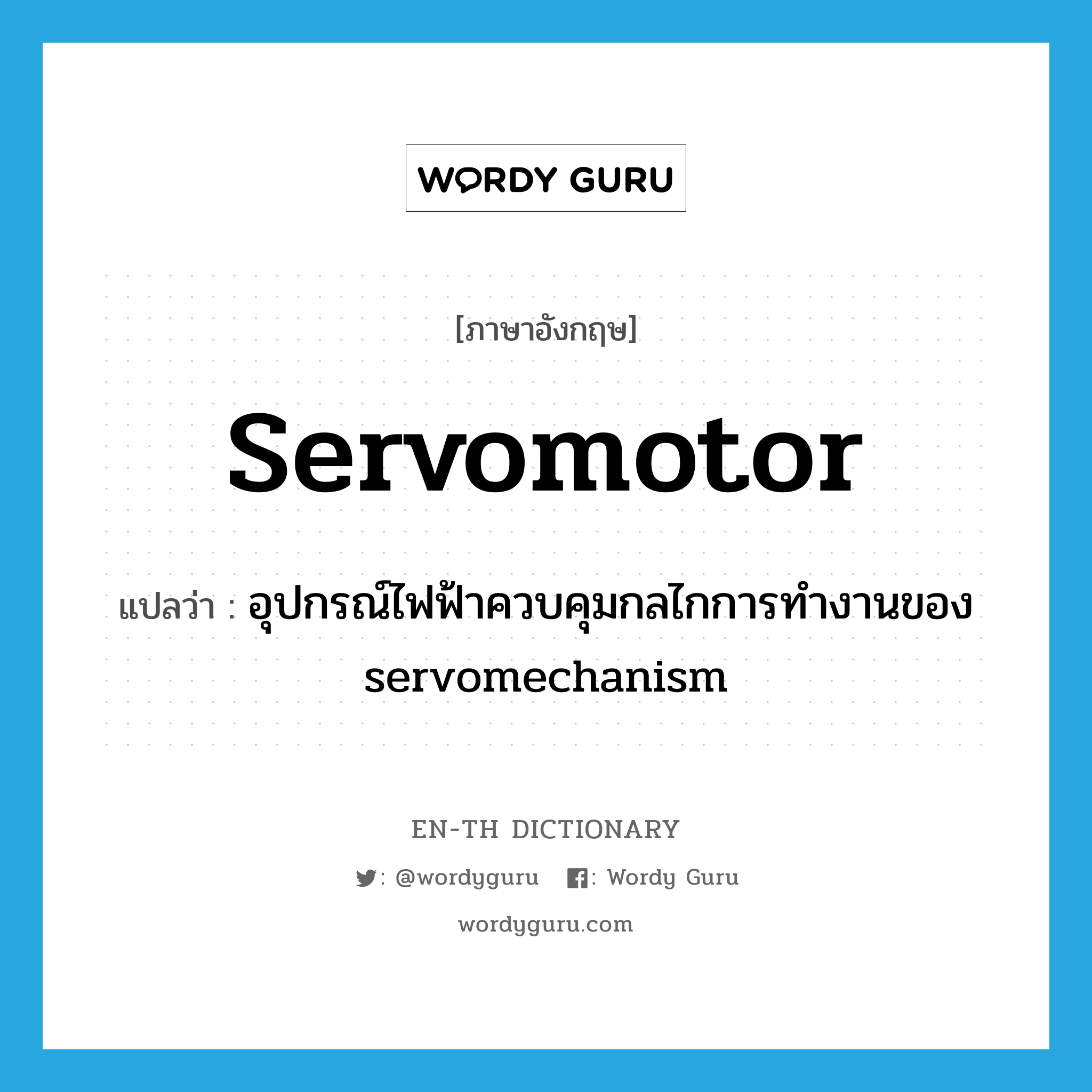 servomotor แปลว่า?, คำศัพท์ภาษาอังกฤษ servomotor แปลว่า อุปกรณ์ไฟฟ้าควบคุมกลไกการทำงานของ servomechanism ประเภท N หมวด N