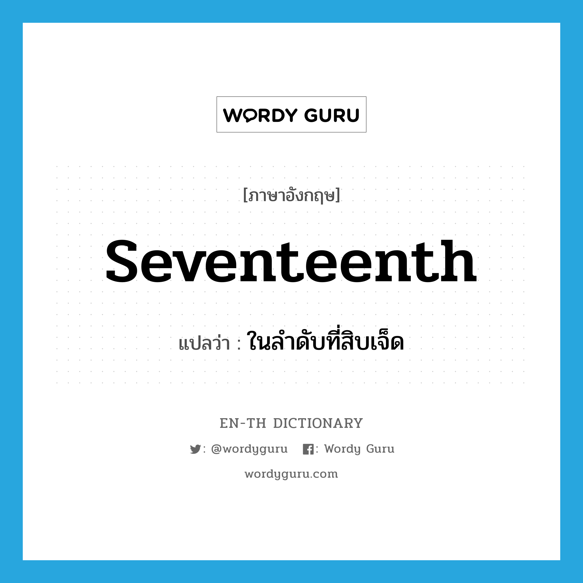 seventeenth แปลว่า?, คำศัพท์ภาษาอังกฤษ seventeenth แปลว่า ในลำดับที่สิบเจ็ด ประเภท ADV หมวด ADV