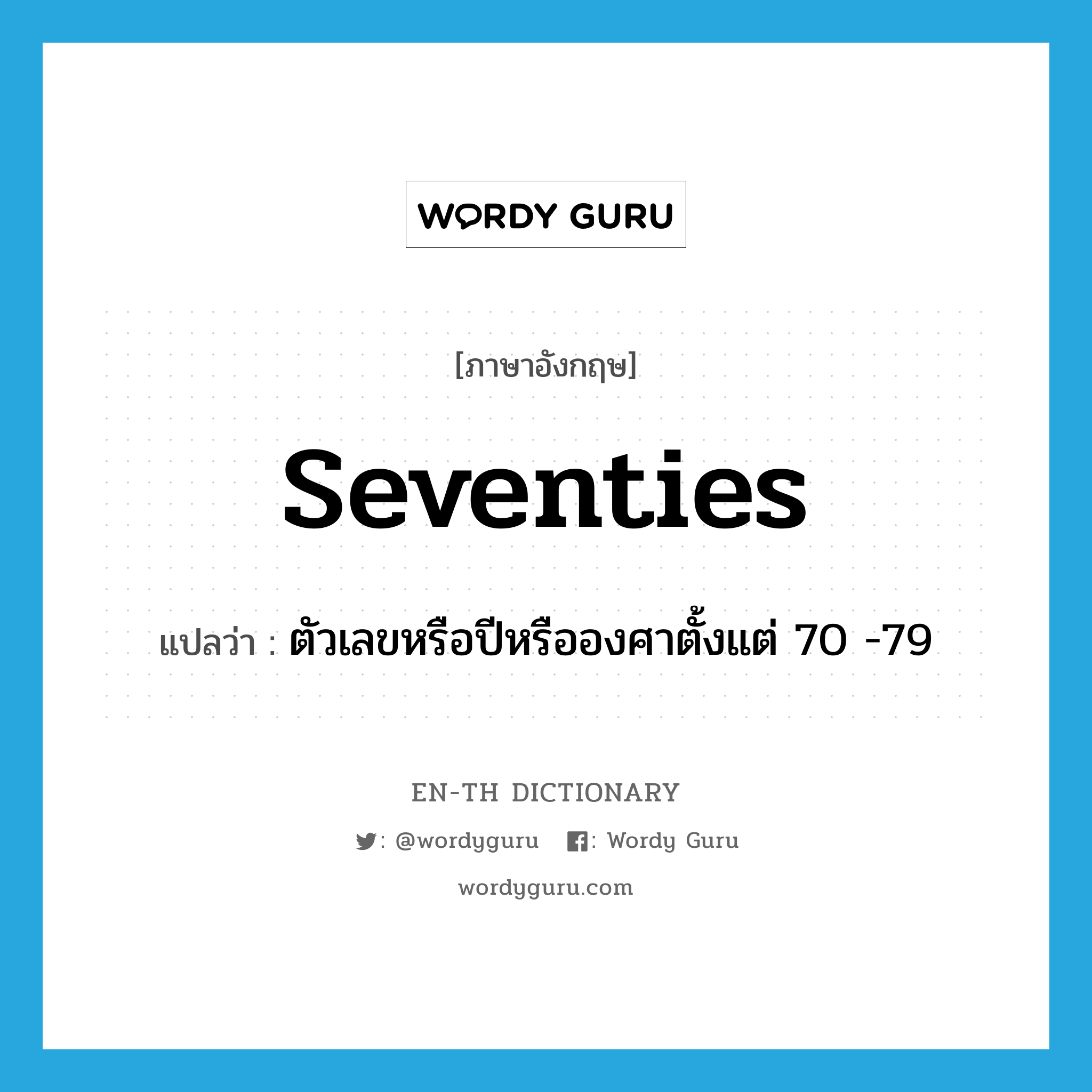 seventies แปลว่า?, คำศัพท์ภาษาอังกฤษ seventies แปลว่า ตัวเลขหรือปีหรือองศาตั้งแต่ 70 -79 ประเภท N หมวด N