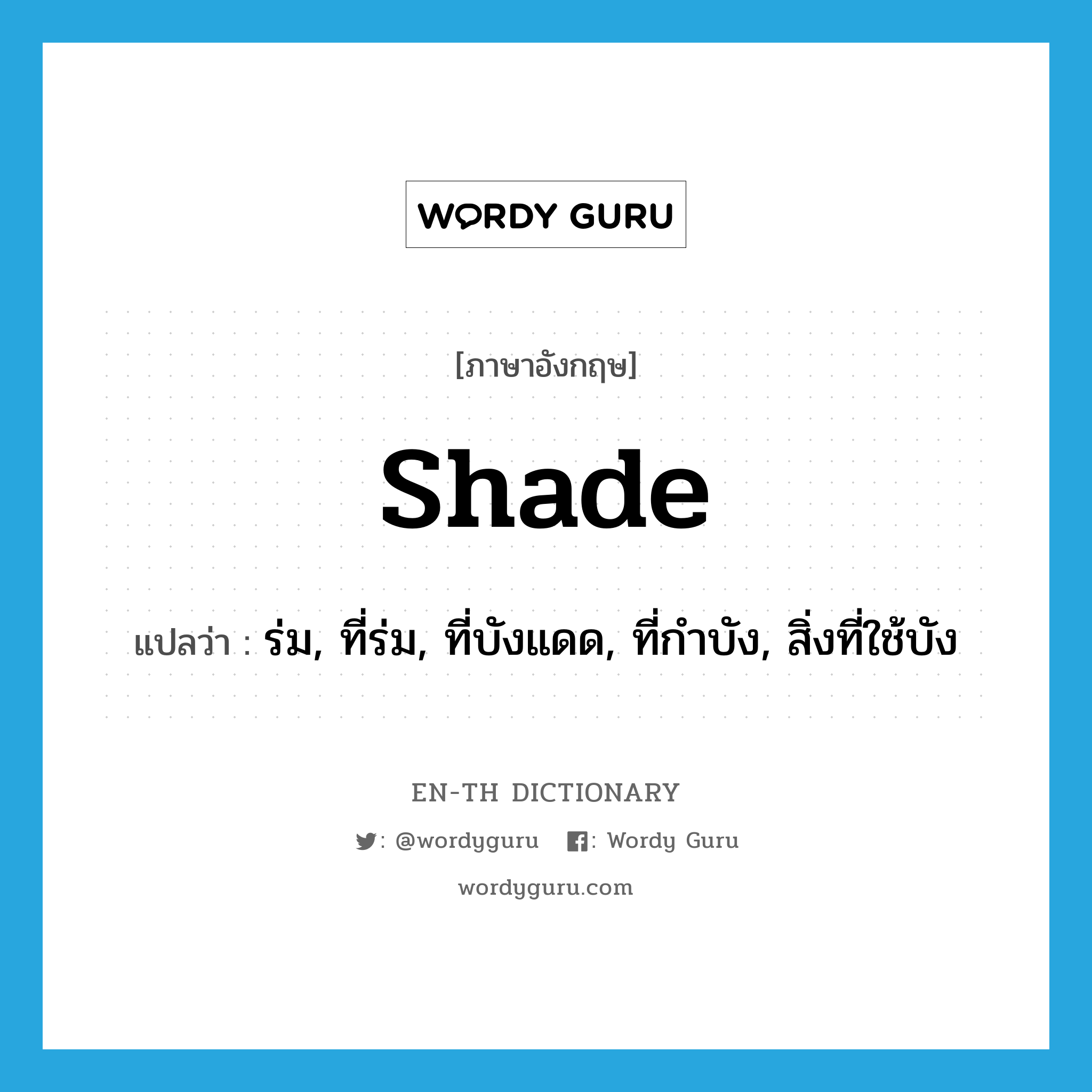 shade แปลว่า?, คำศัพท์ภาษาอังกฤษ shade แปลว่า ร่ม, ที่ร่ม, ที่บังแดด, ที่กำบัง, สิ่งที่ใช้บัง ประเภท N หมวด N