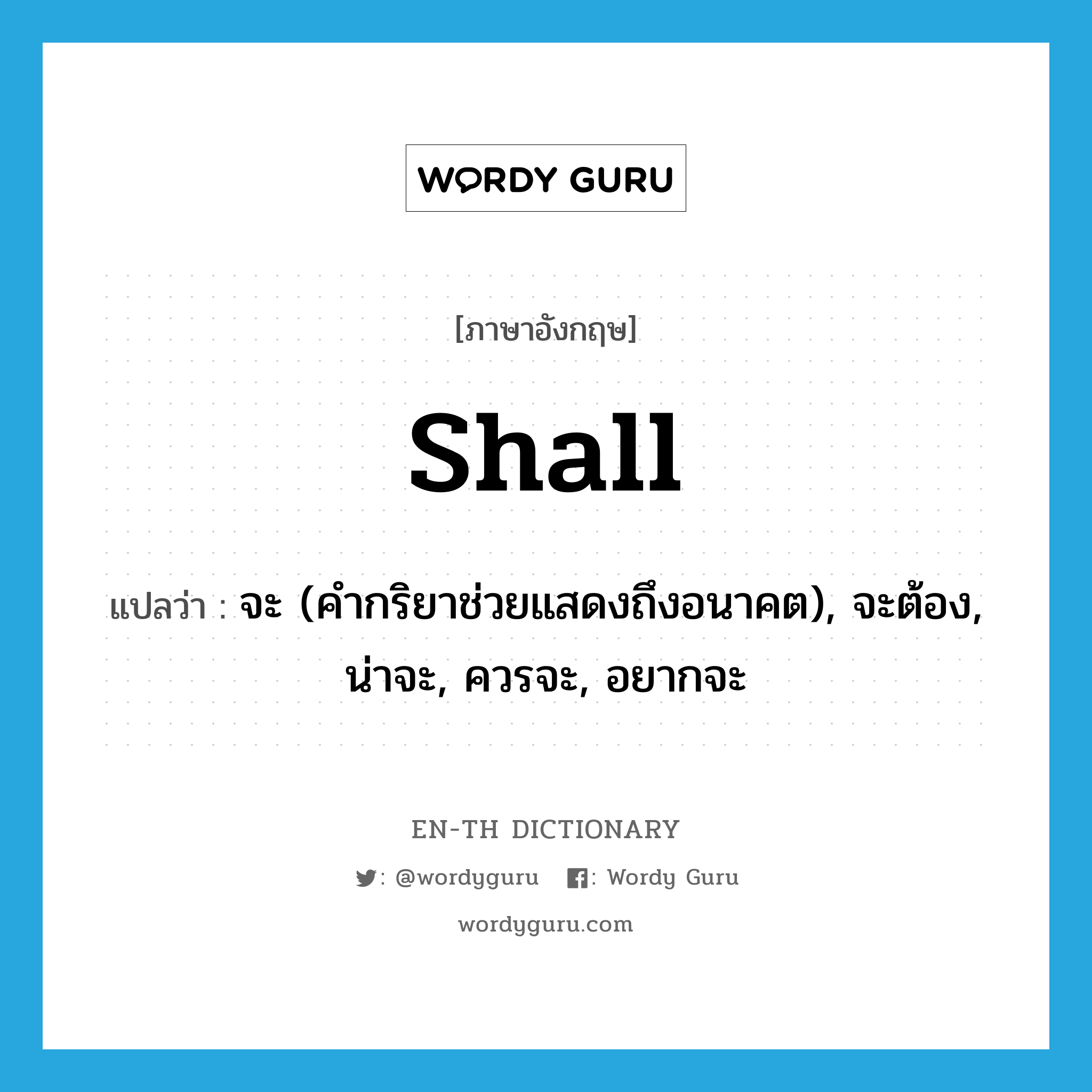 shall แปลว่า?, คำศัพท์ภาษาอังกฤษ shall แปลว่า จะ (คำกริยาช่วยแสดงถึงอนาคต), จะต้อง, น่าจะ, ควรจะ, อยากจะ ประเภท AUX หมวด AUX