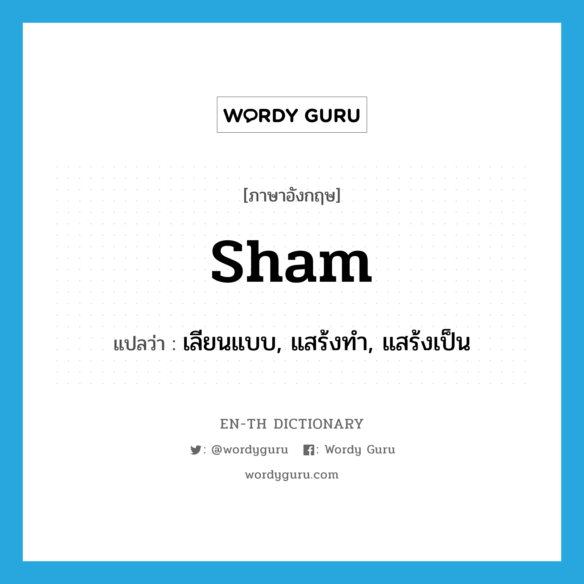 sham แปลว่า?, คำศัพท์ภาษาอังกฤษ sham แปลว่า เลียนแบบ, แสร้งทำ, แสร้งเป็น ประเภท VT หมวด VT